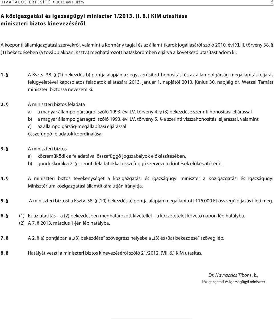 (1) bekezdésében (a továbbiakban: Ksztv.) meghatározott hatáskörömben eljárva a következõ utasítást adom ki: 1. A Ksztv. 38.
