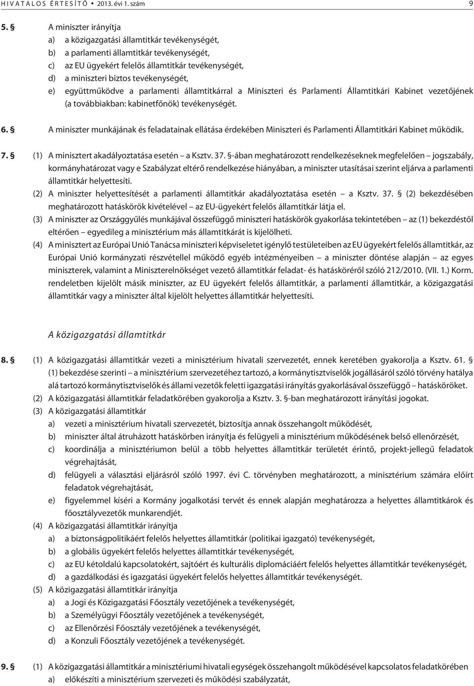 tevékenységét, e) együttmûködve a parlamenti államtitkárral a Miniszteri és Parlamenti Államtitkári Kabinet vezetõjének (a továbbiakban: kabinetfõnök) tevékenységét. 6.