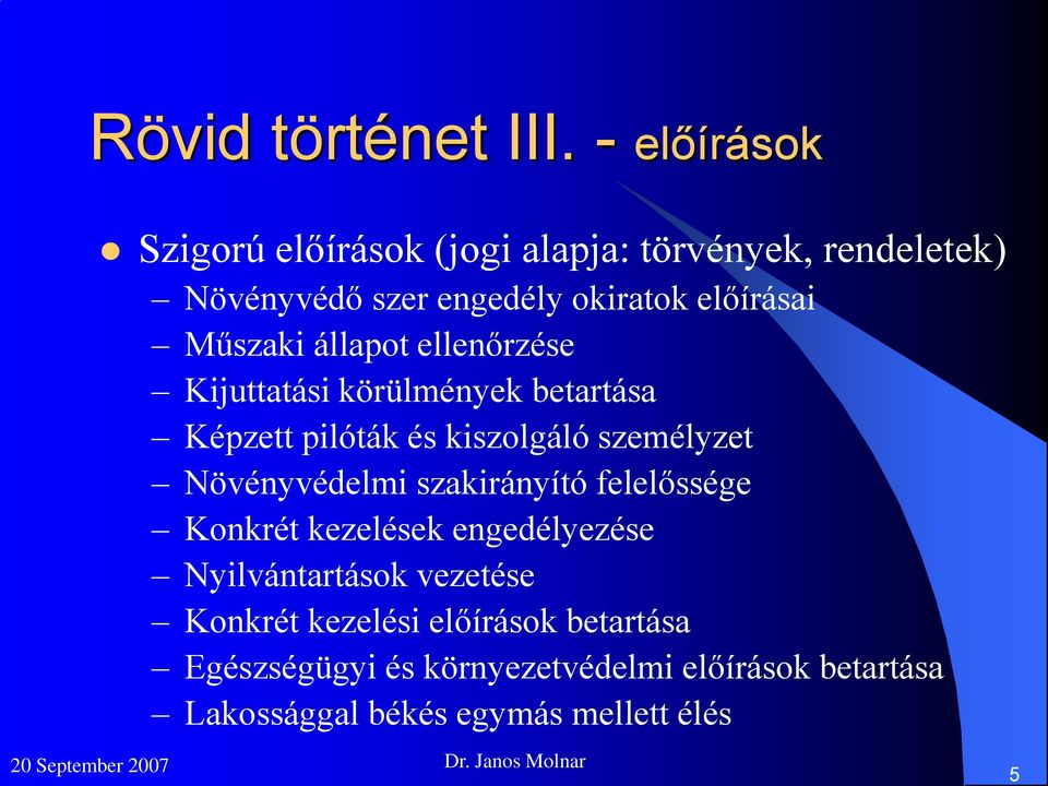 Műszaki állapot ellenőrzése Kijuttatási körülmények betartása Képzett pilóták és kiszolgáló személyzet