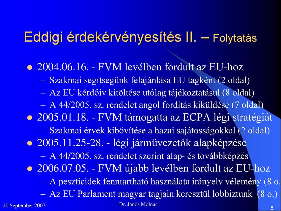 rendelet angol fordítás kiküldése (7 oldal) 2005.01.18. - FVM támogatta az ECPA légi stratégiát Szakmai érvek kibővítése a hazai sajátosságokkal (2 oldal) 2005.