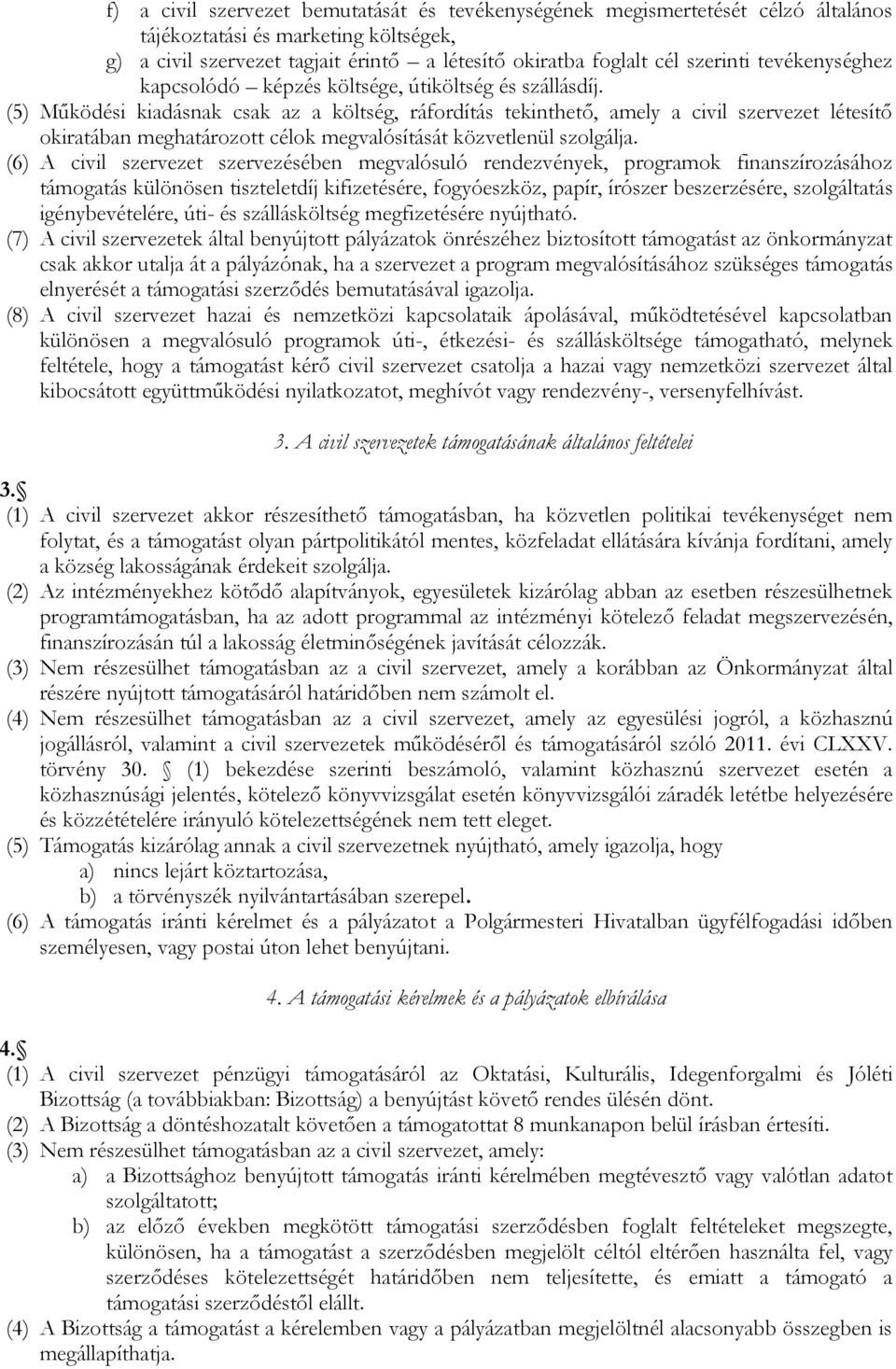 (5) Működési kiadásnak csak az a költség, ráfordítás tekinthető, amely a civil szervezet létesítő okiratában meghatározott célok megvalósítását közvetlenül szolgálja.