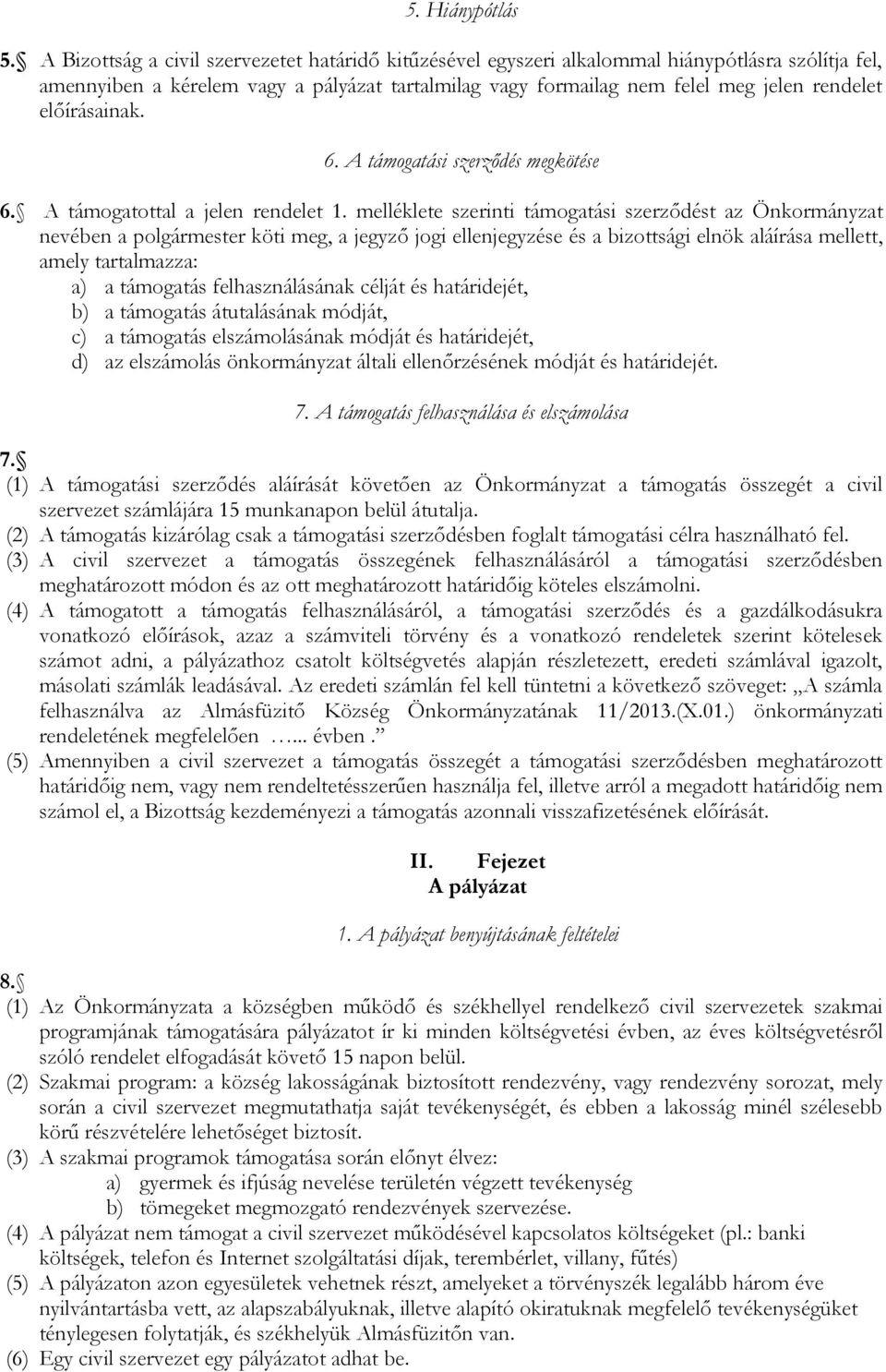 előírásainak. 6. A támogatási szerződés megkötése 6. A támogatottal a jelen rendelet 1.