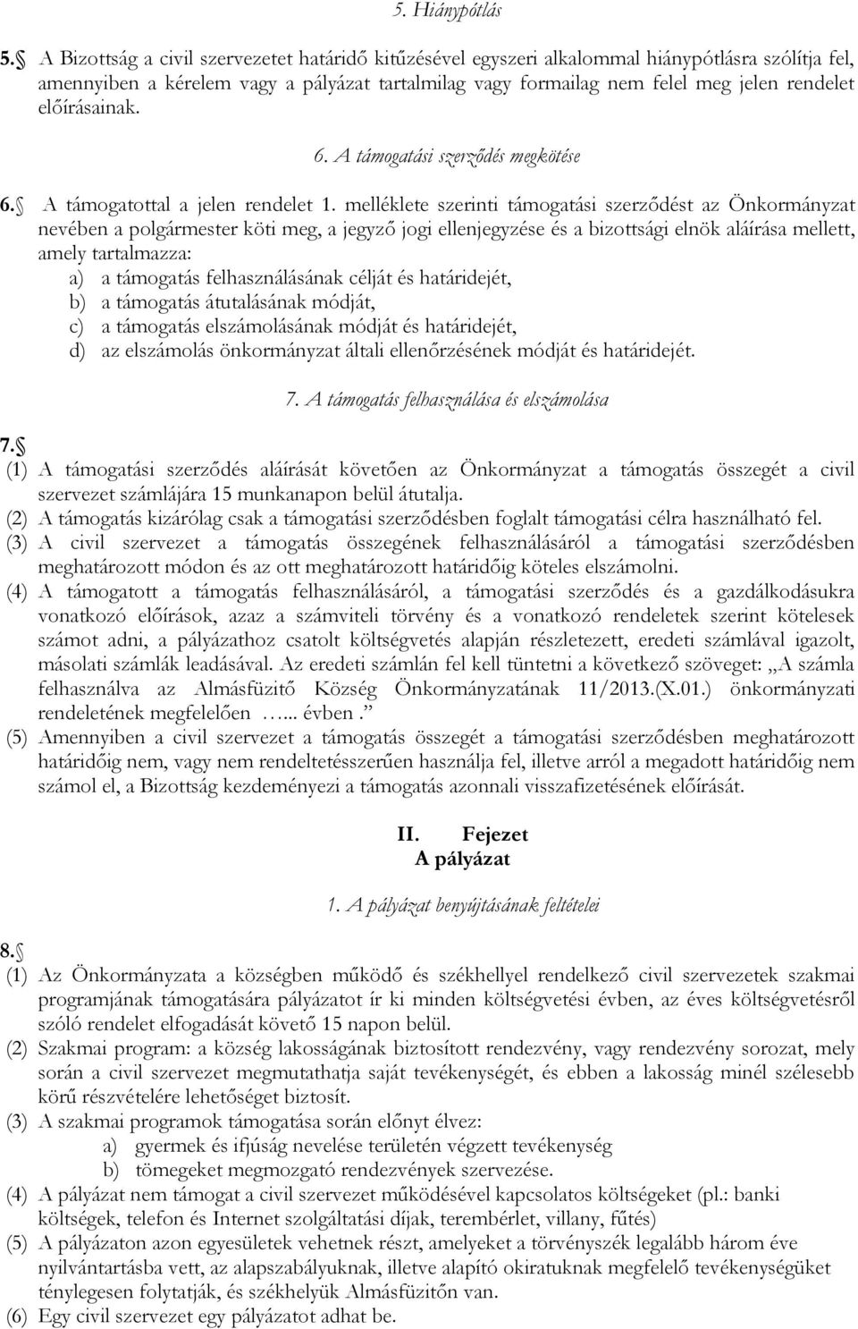 előírásainak. 6. A támogatási szerződés megkötése 6. A támogatottal a jelen rendelet 1.