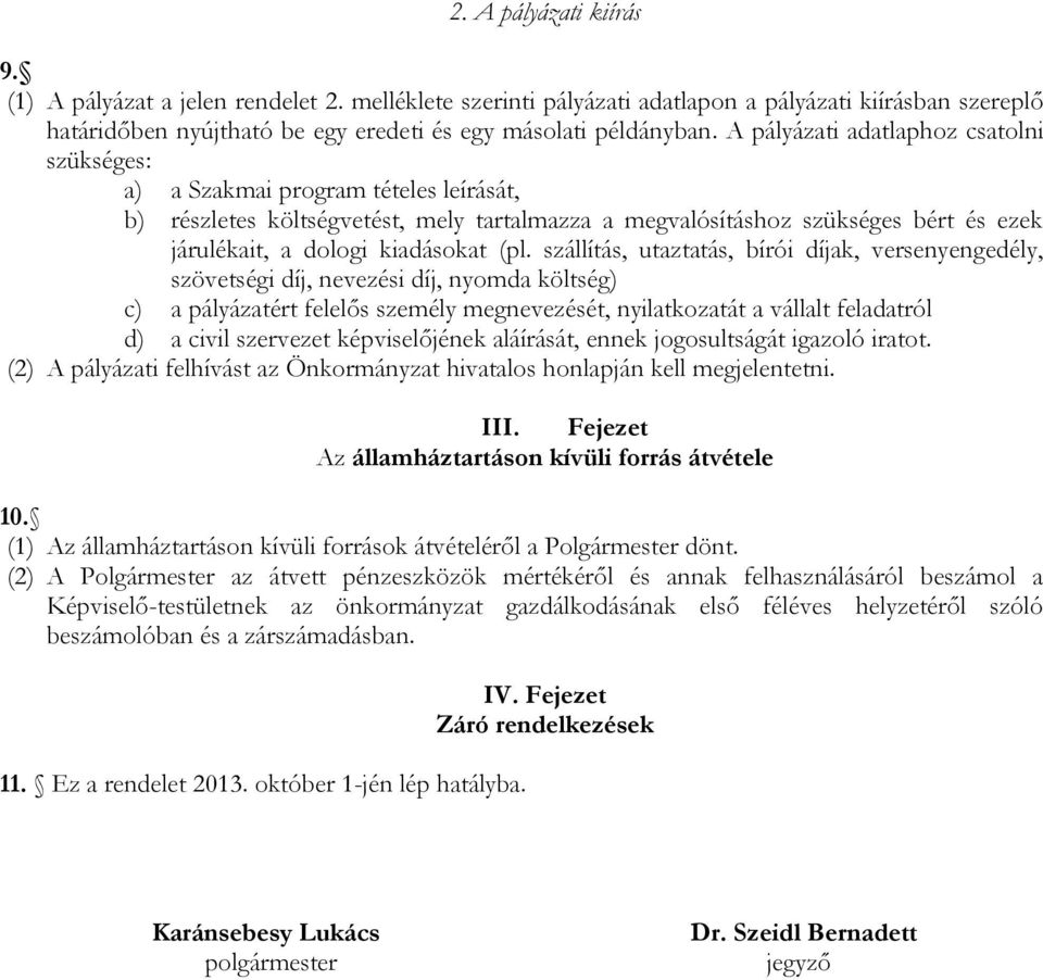 (pl. szállítás, utaztatás, bírói díjak, versenyengedély, szövetségi díj, nevezési díj, nyomda költség) c) a pályázatért felelős személy megnevezését, nyilatkozatát a vállalt feladatról d) a civil