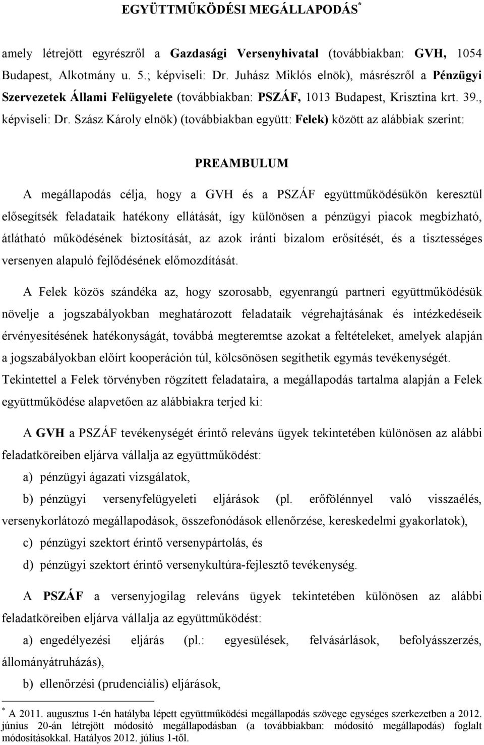 Szász Károly elnök) (továbbiakban együtt: Felek) között az alábbiak szerint: PREAMBULUM A megállapodás célja, hogy a GVH és a PSZÁF együttműködésükön keresztül elősegítsék feladataik hatékony