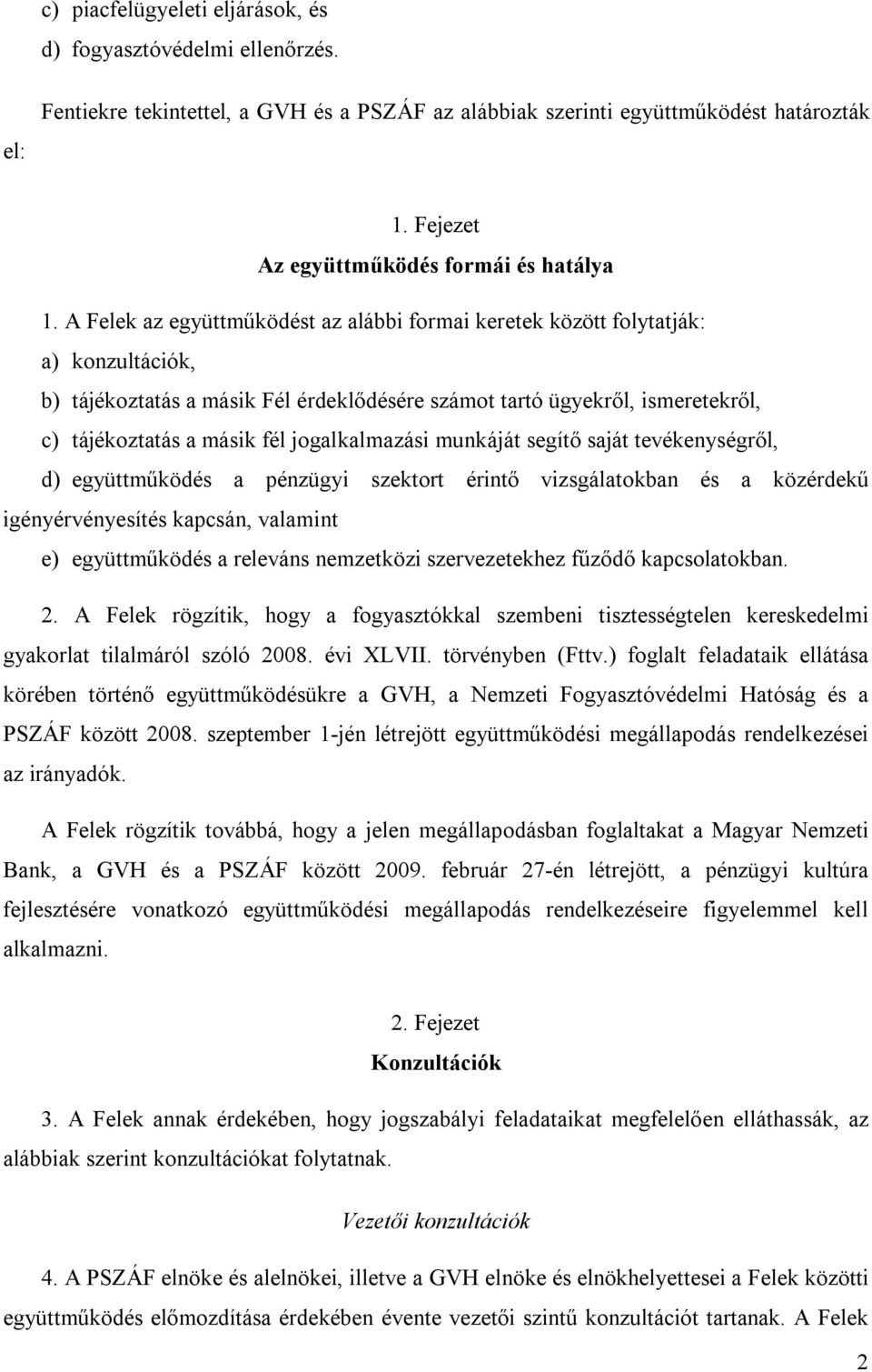 A Felek az együttműködést az alábbi formai keretek között folytatják: a) konzultációk, b) tájékoztatás a másik Fél érdeklődésére számot tartó ügyekről, ismeretekről, c) tájékoztatás a másik fél