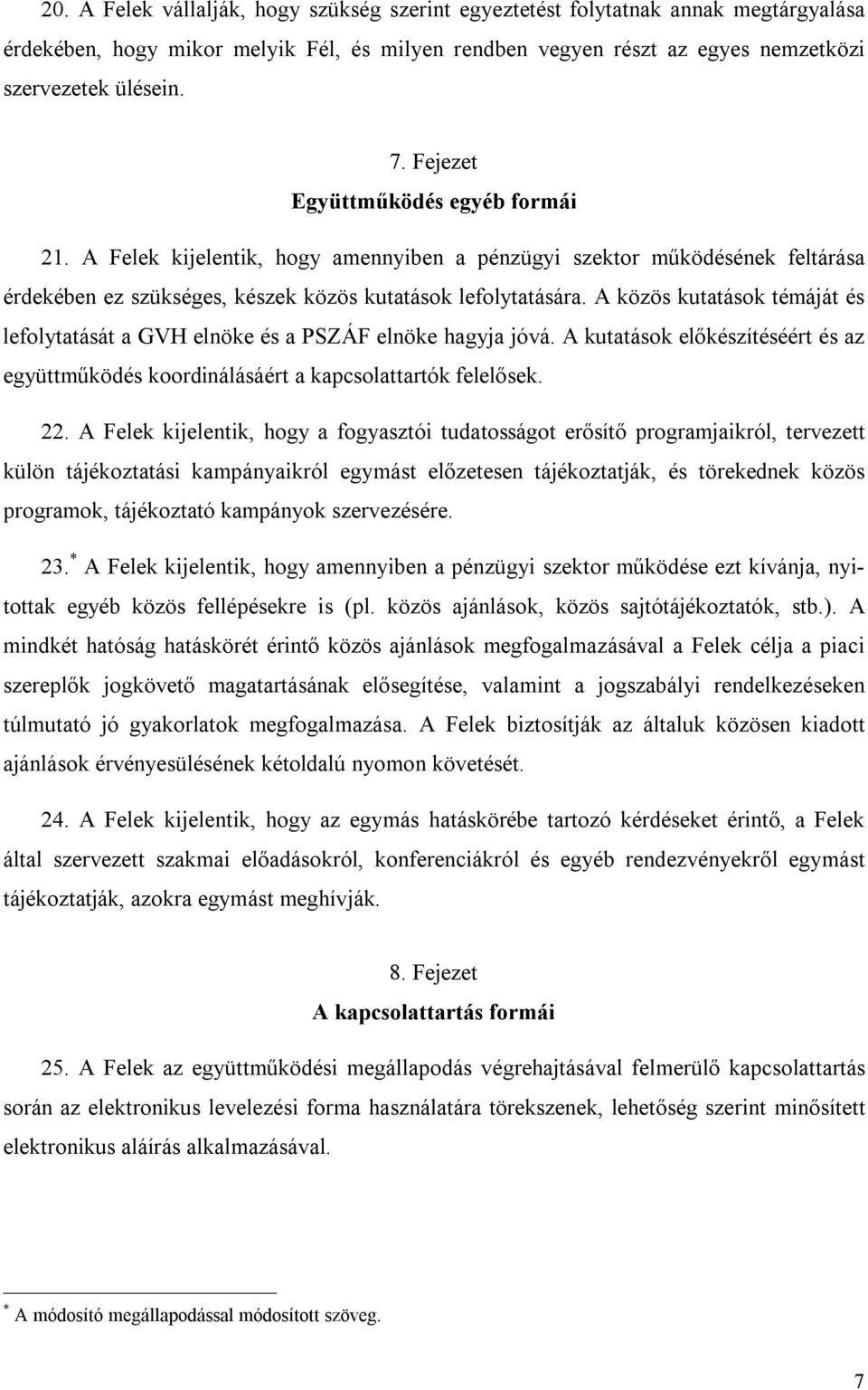 A közös kutatások témáját és lefolytatását a GVH elnöke és a PSZÁF elnöke hagyja jóvá. A kutatások előkészítéséért és az együttműködés koordinálásáért a kapcsolattartók felelősek. 22.