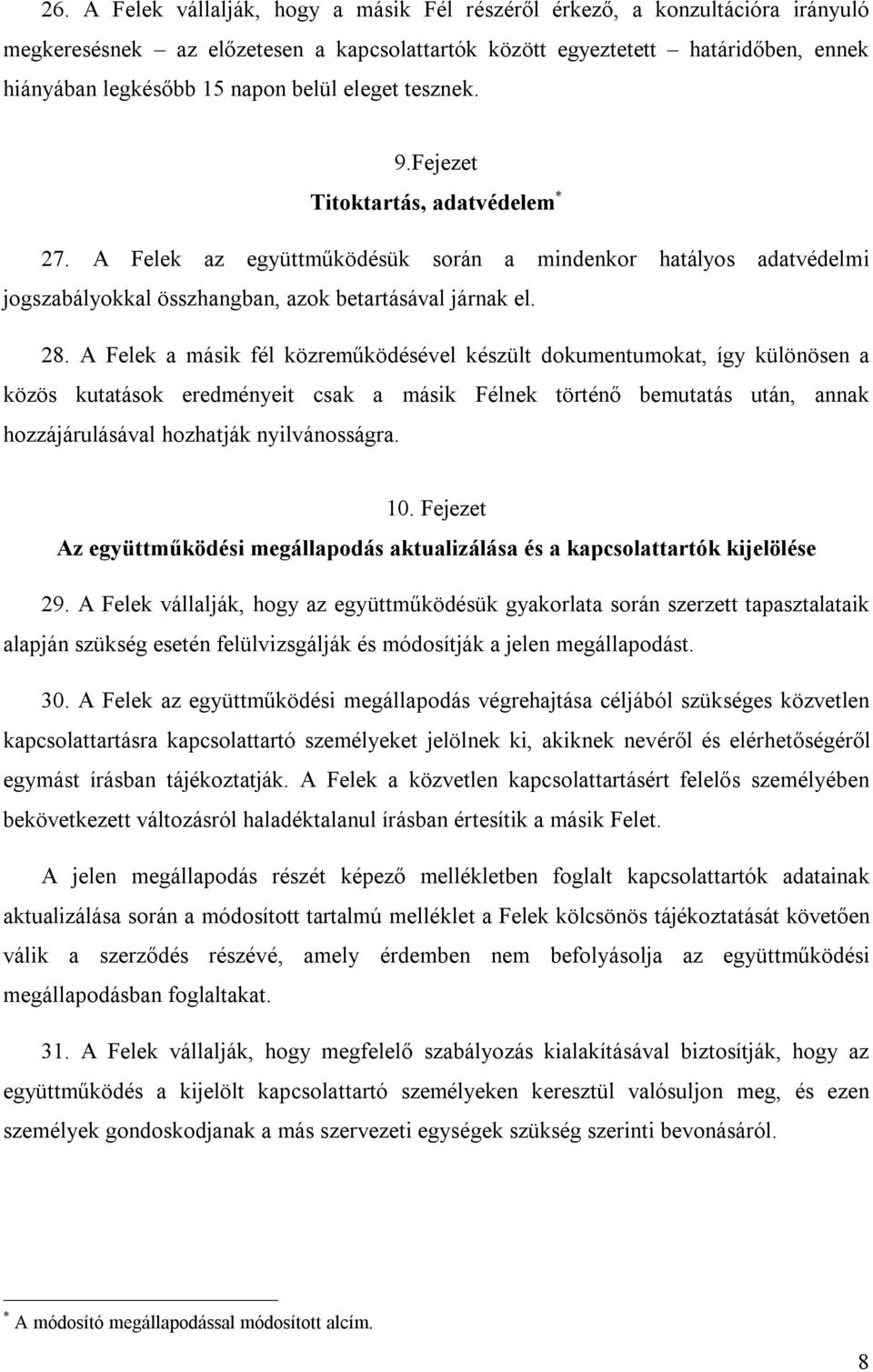 A Felek a másik fél közreműködésével készült dokumentumokat, így különösen a közös kutatások eredményeit csak a másik Félnek történő bemutatás után, annak hozzájárulásával hozhatják nyilvánosságra.