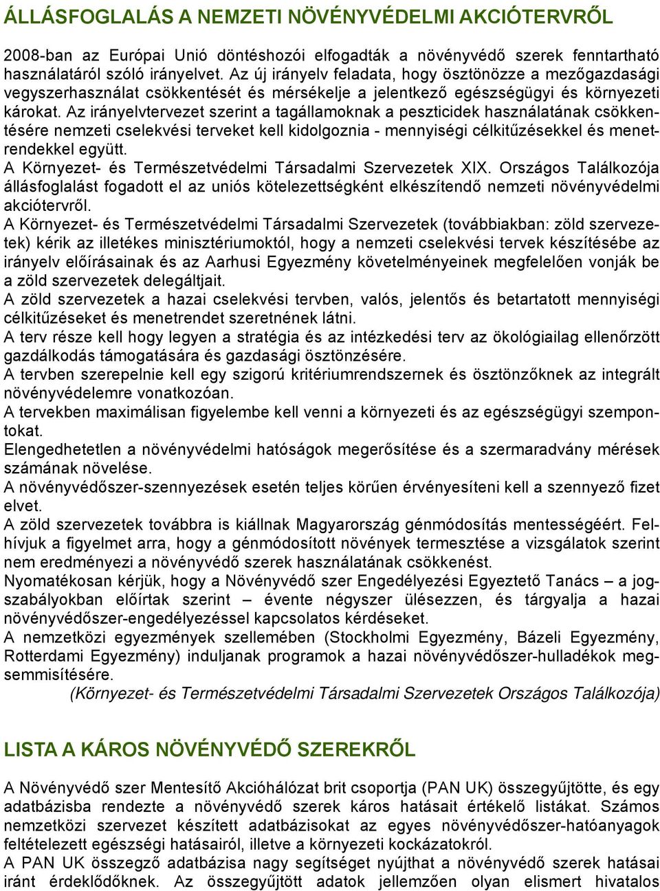 Az irányelvtervezet szerint a tagállamoknak a peszticidek használatának csökkentésére nemzeti cselekvési terveket kell kidolgoznia - mennyiségi célkitűzésekkel és menetrendekkel együtt.