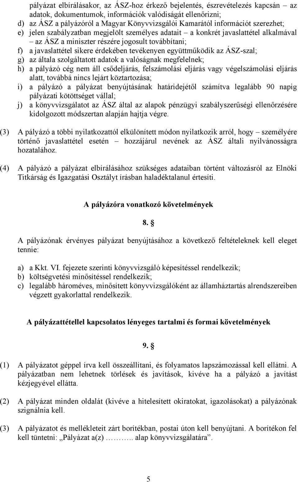 tevékenyen együttműködik az ÁSZ-szal; g) az általa szolgáltatott adatok a valóságnak megfelelnek; h) a pályázó cég nem áll csődeljárás, felszámolási eljárás vagy végelszámolási eljárás alatt, továbbá