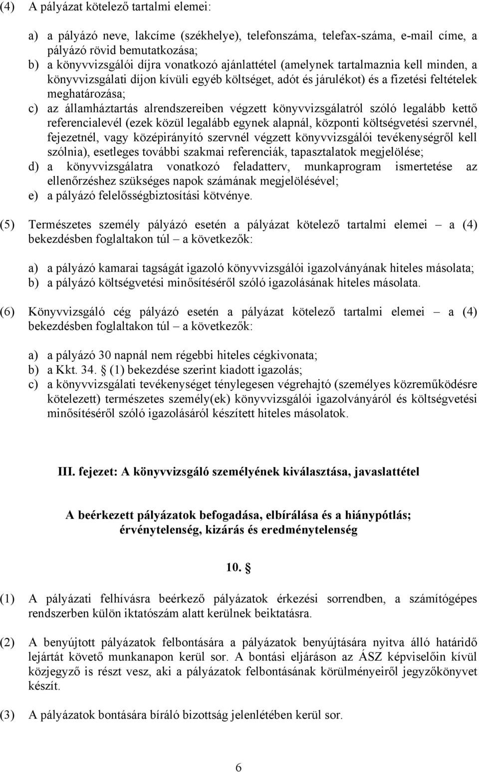 végzett könyvvizsgálatról szóló legalább kettő referencialevél (ezek közül legalább egynek alapnál, központi költségvetési szervnél, fejezetnél, vagy középirányító szervnél végzett könyvvizsgálói