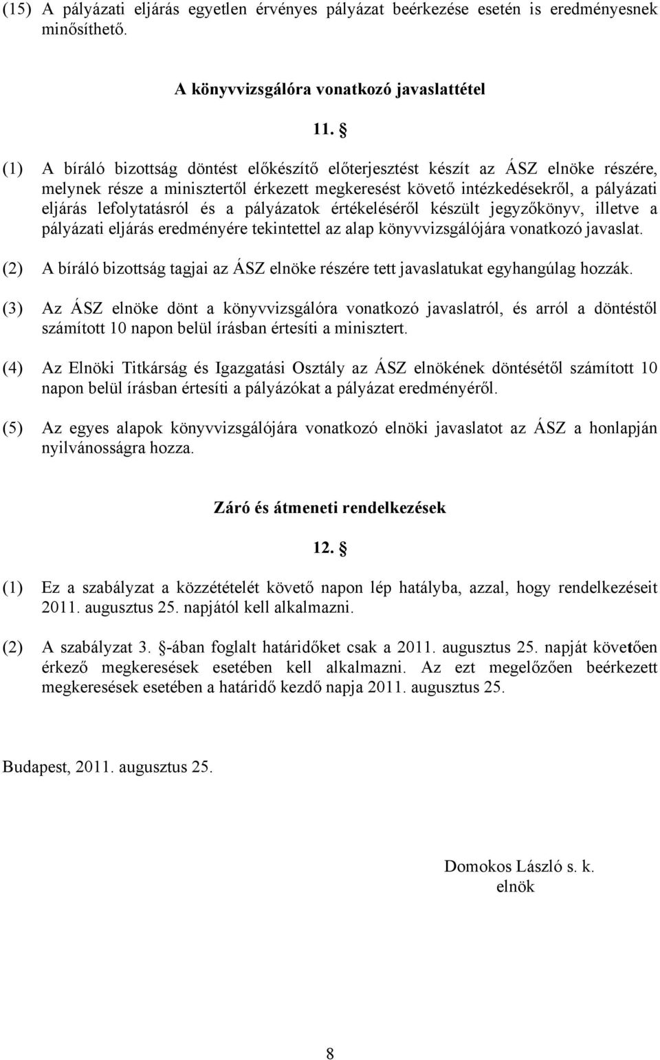 a pályázatok értékeléséről készült jegyzőkönyv, illetve a pályázati eljárás eredményére tekintettel az alap könyvvizsgálójára vonatkozó javaslat.