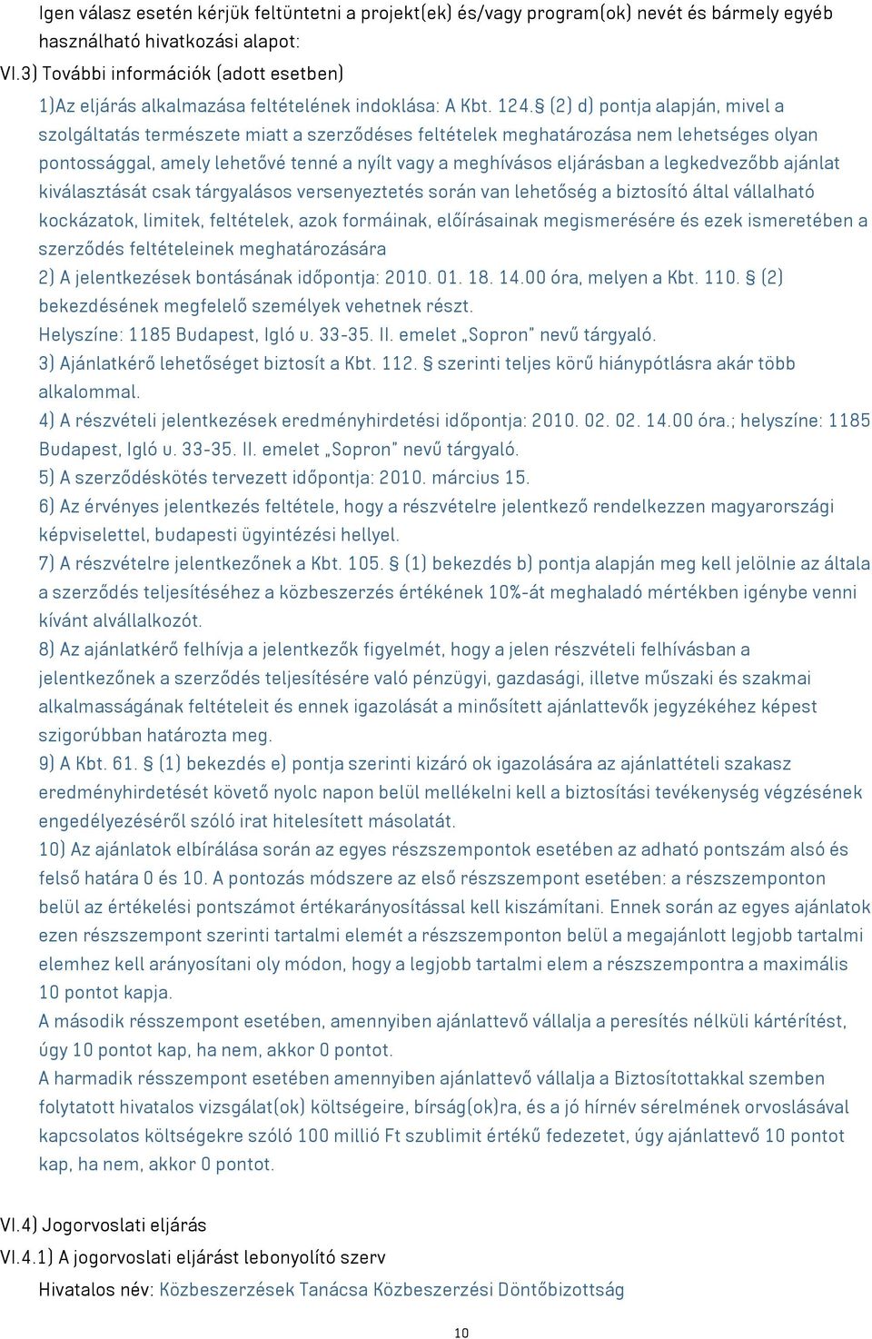 (2) d) pontja alapján, mivel a szolgáltatás természete miatt a szerződéses feltételek meghatározása nem lehetséges olyan pontossággal, amely lehetővé tenné a nyílt vagy a meghívásos eljárásban a