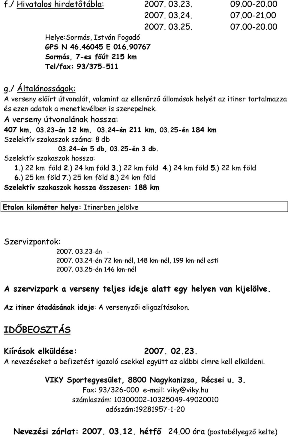 / Általánosságok: A verseny előírt útvonalát, valamint az ellenőrző állomások helyét az itiner tartalmazza és ezen adatok a menetlevélben is szerepelnek. A verseny útvonalának hossza: 407 km, 03.