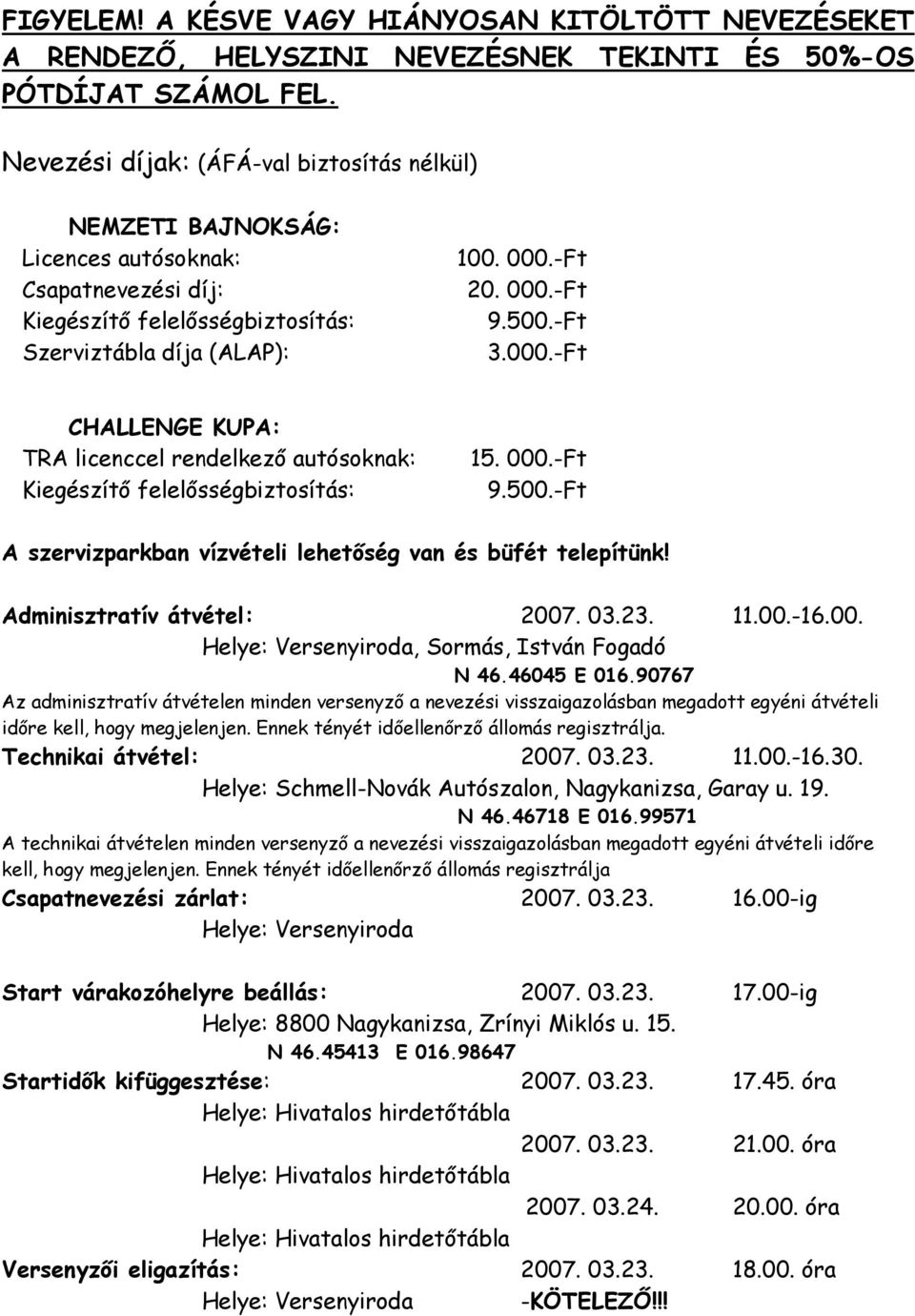 000.-Ft CHALLENGE KUPA: TRA licenccel rendelkező autósoknak: Kiegészítő felelősségbiztosítás: 15. 000.-Ft 9.500.-Ft A szervizparkban vízvételi lehetőség van és büfét telepítünk!