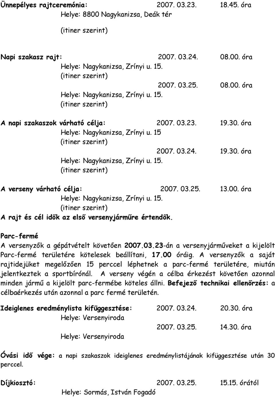 Parc-fermé A versenyzők a gépátvételt követően 2007.03.23-án a versenyjárműveket a kijelölt Parc-fermé területére kötelesek beállítani, 17.00 óráig.