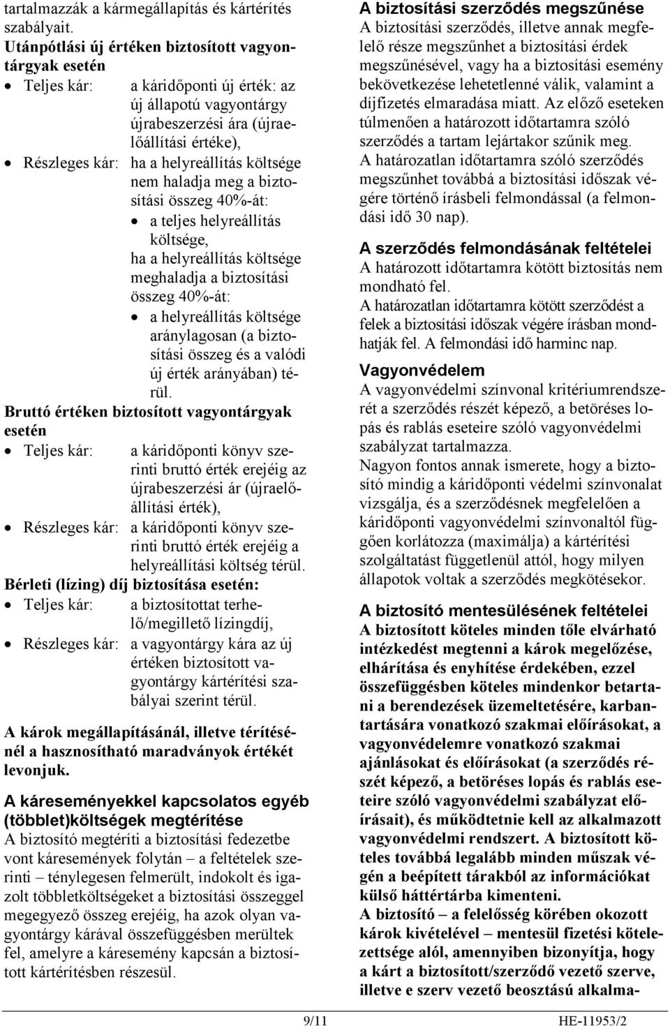 költsége nem haladja meg a biztosítási összeg 40%-át: a teljes helyreállítás költsége, ha a helyreállítás költsége meghaladja a biztosítási összeg 40%-át: a helyreállítás költsége aránylagosan (a