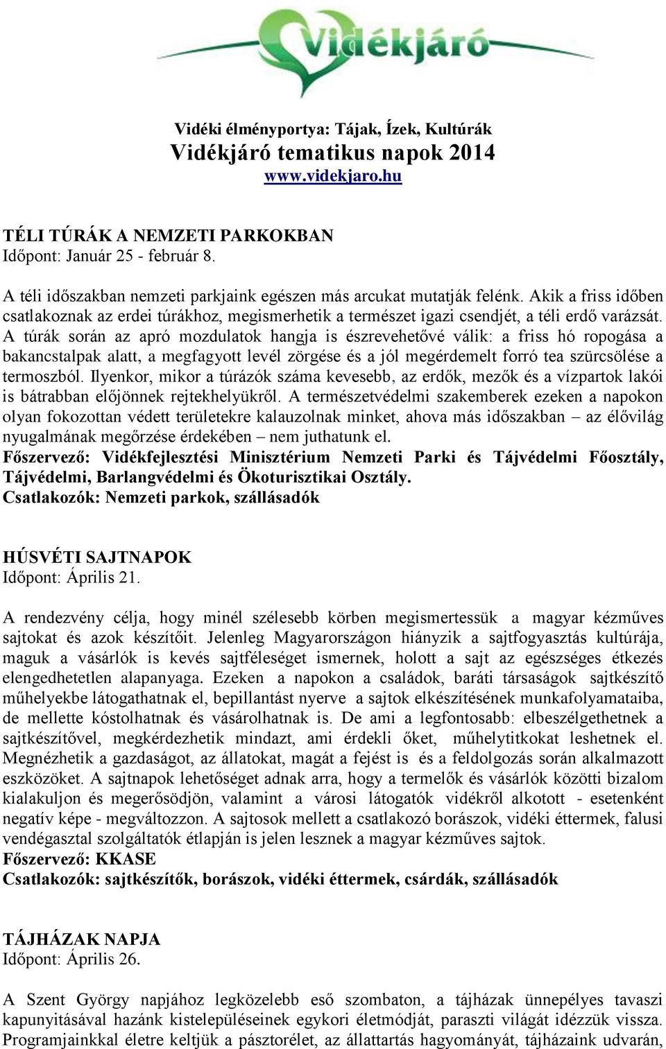 A túrák során az apró mozdulatok hangja is észrevehetővé válik: a friss hó ropogása a bakancstalpak alatt, a megfagyott levél zörgése és a jól megérdemelt forró tea szürcsölése a termoszból.