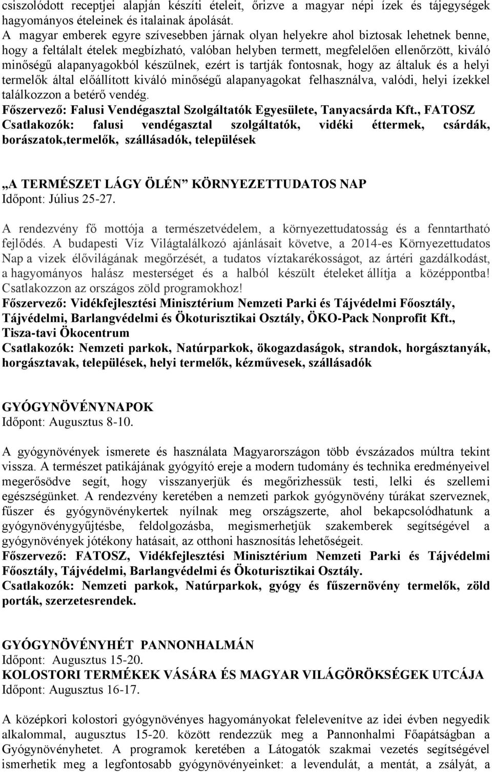 alapanyagokból készülnek, ezért is tartják fontosnak, hogy az általuk és a helyi termelők által előállított kiváló minőségű alapanyagokat felhasználva, valódi, helyi ízekkel találkozzon a betérő