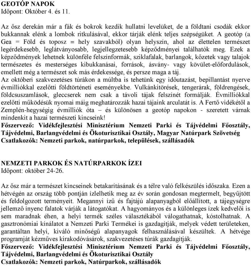 A geotóp (a Gea = Föld és toposz = hely szavakból) olyan helyszín, ahol az élettelen természet legérdekesebb, leglátványosabb, legjellegzetesebb képződményei találhatók meg.