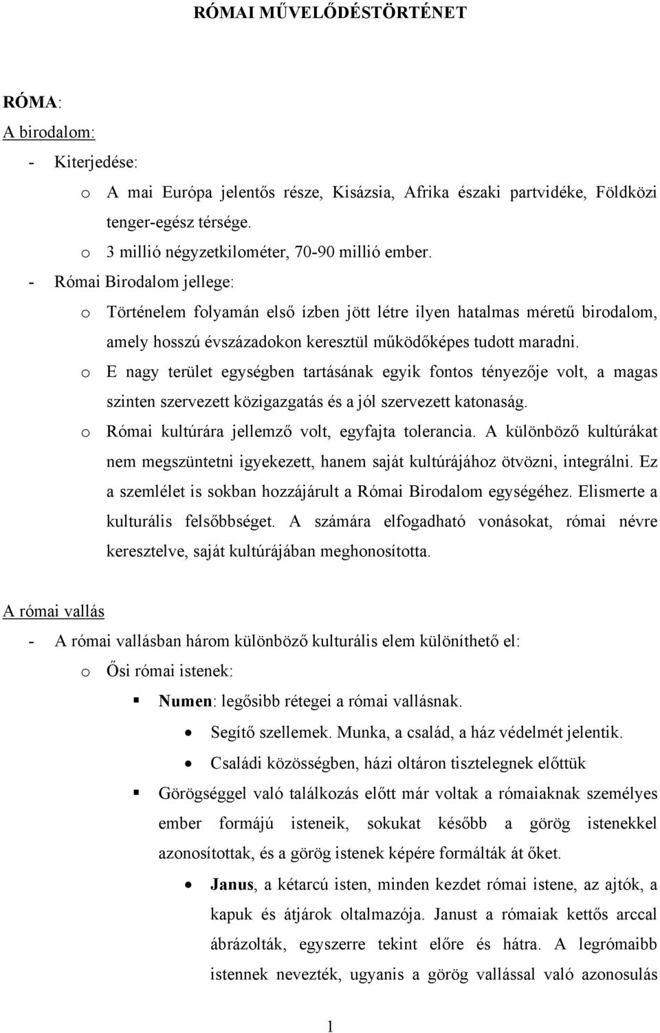 - Római Birodalom jellege: o Történelem folyamán első ízben jött létre ilyen hatalmas méretű birodalom, amely hosszú évszázadokon keresztül működőképes tudott maradni.