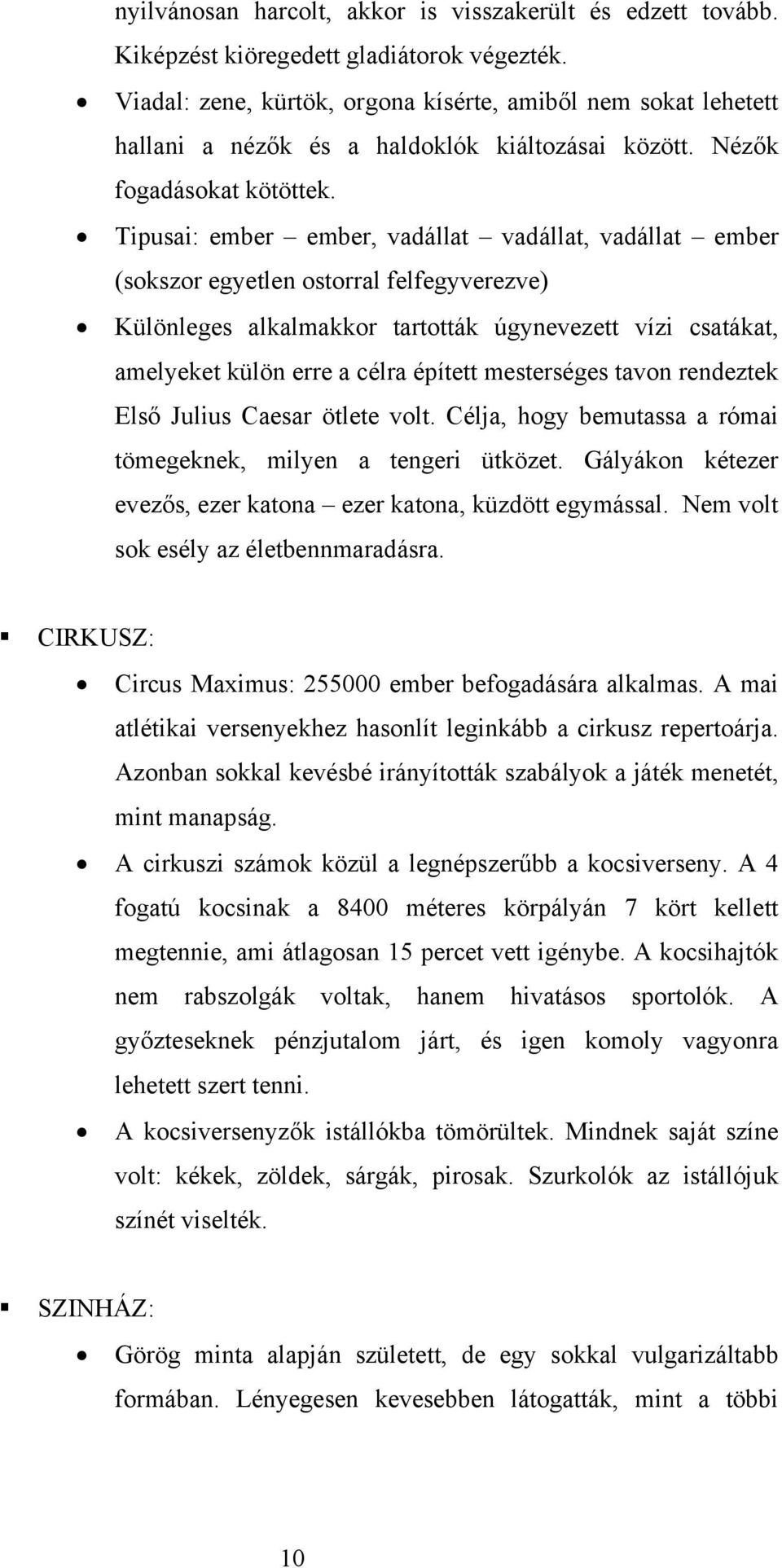 Tipusai: ember ember, vadállat vadállat, vadállat ember (sokszor egyetlen ostorral felfegyverezve) Különleges alkalmakkor tartották úgynevezett vízi csatákat, amelyeket külön erre a célra épített