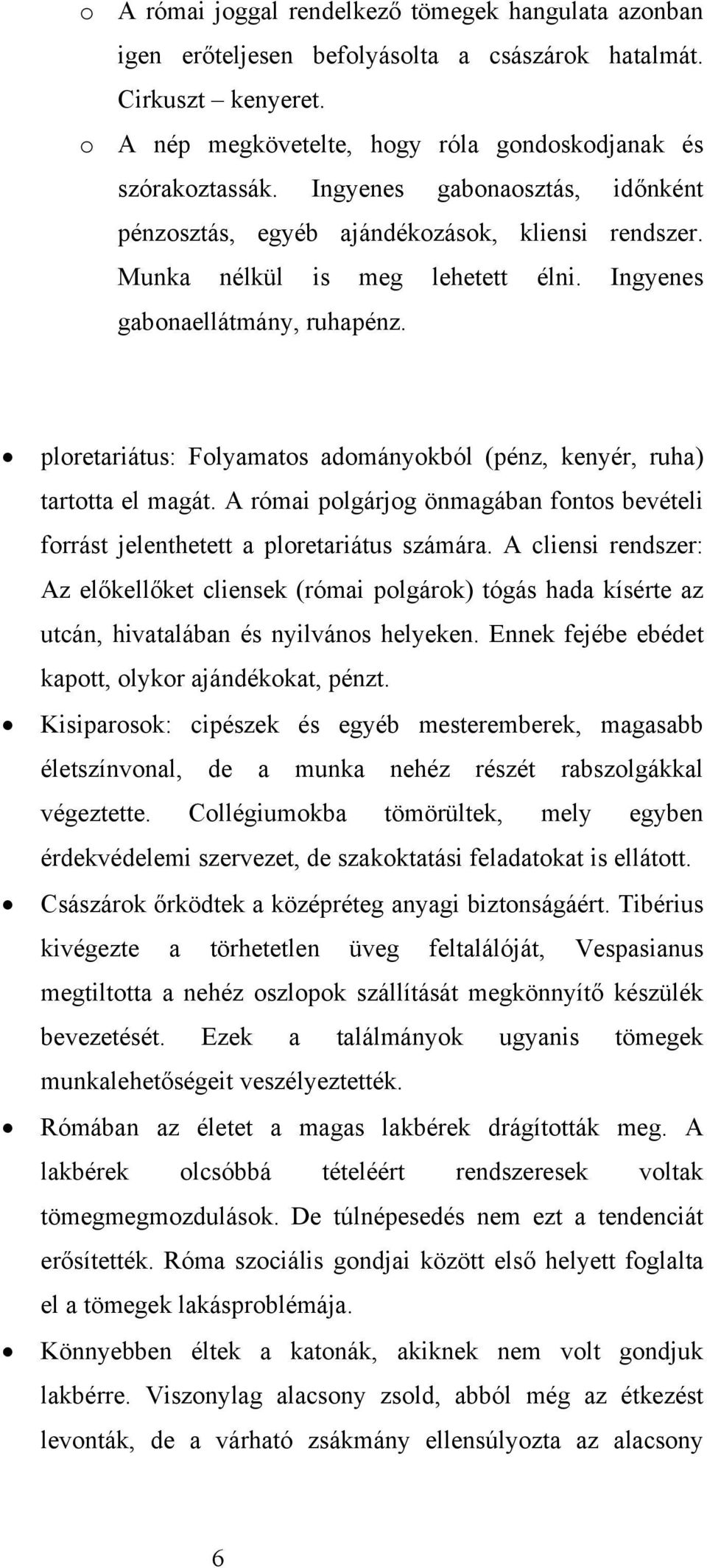 ploretariátus: Folyamatos adományokból (pénz, kenyér, ruha) tartotta el magát. A római polgárjog önmagában fontos bevételi forrást jelenthetett a ploretariátus számára.