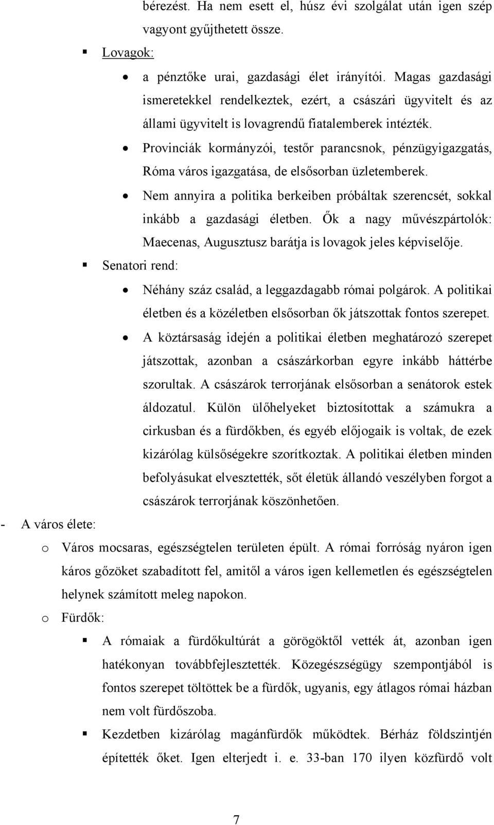 Provinciák kormányzói, testőr parancsnok, pénzügyigazgatás, Róma város igazgatása, de elsősorban üzletemberek. Nem annyira a politika berkeiben próbáltak szerencsét, sokkal inkább a gazdasági életben.