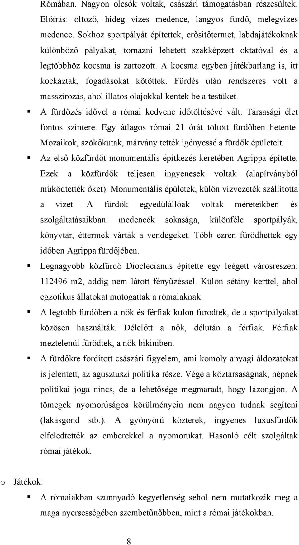 A kocsma egyben játékbarlang is, itt kockáztak, fogadásokat kötöttek. Fürdés után rendszeres volt a masszírozás, ahol illatos olajokkal kenték be a testüket.