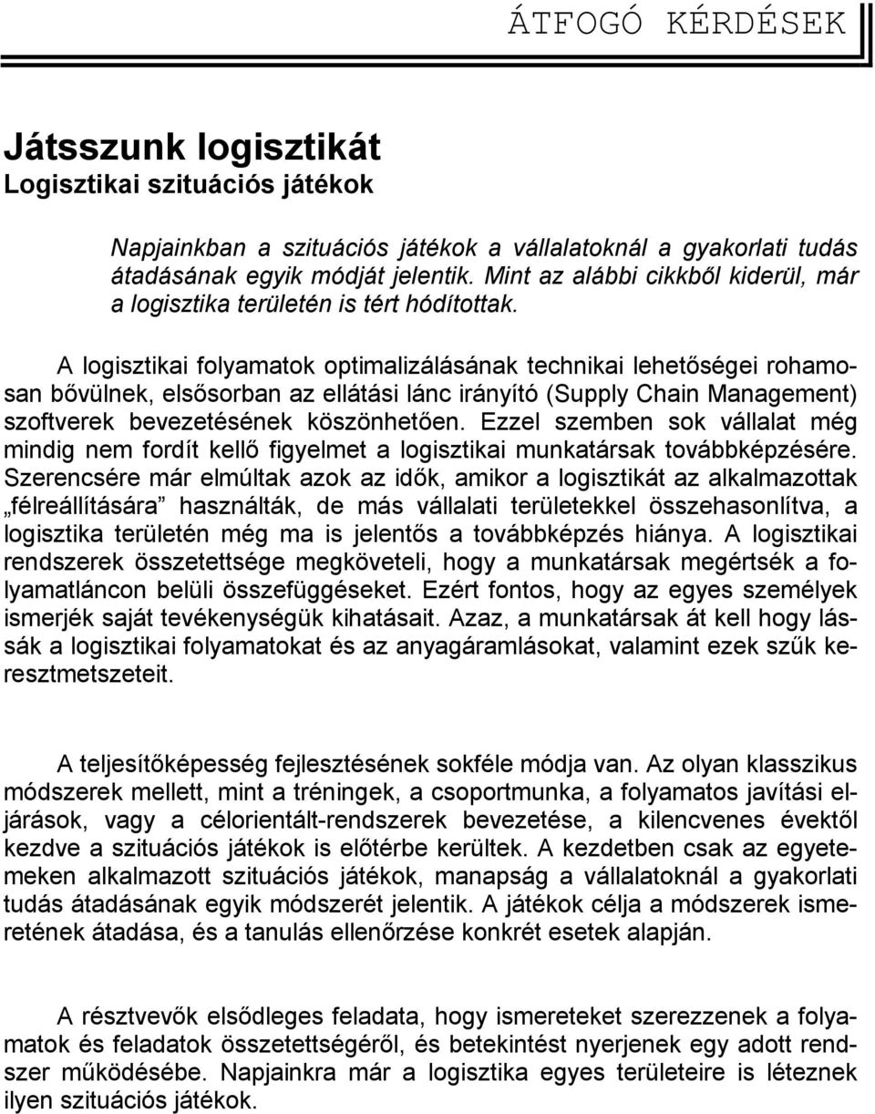 A logisztikai folyamatok optimalizálásának technikai lehetőségei rohamosan bővülnek, elsősorban az ellátási lánc irányító (Supply Chain Management) szoftverek bevezetésének köszönhetően.