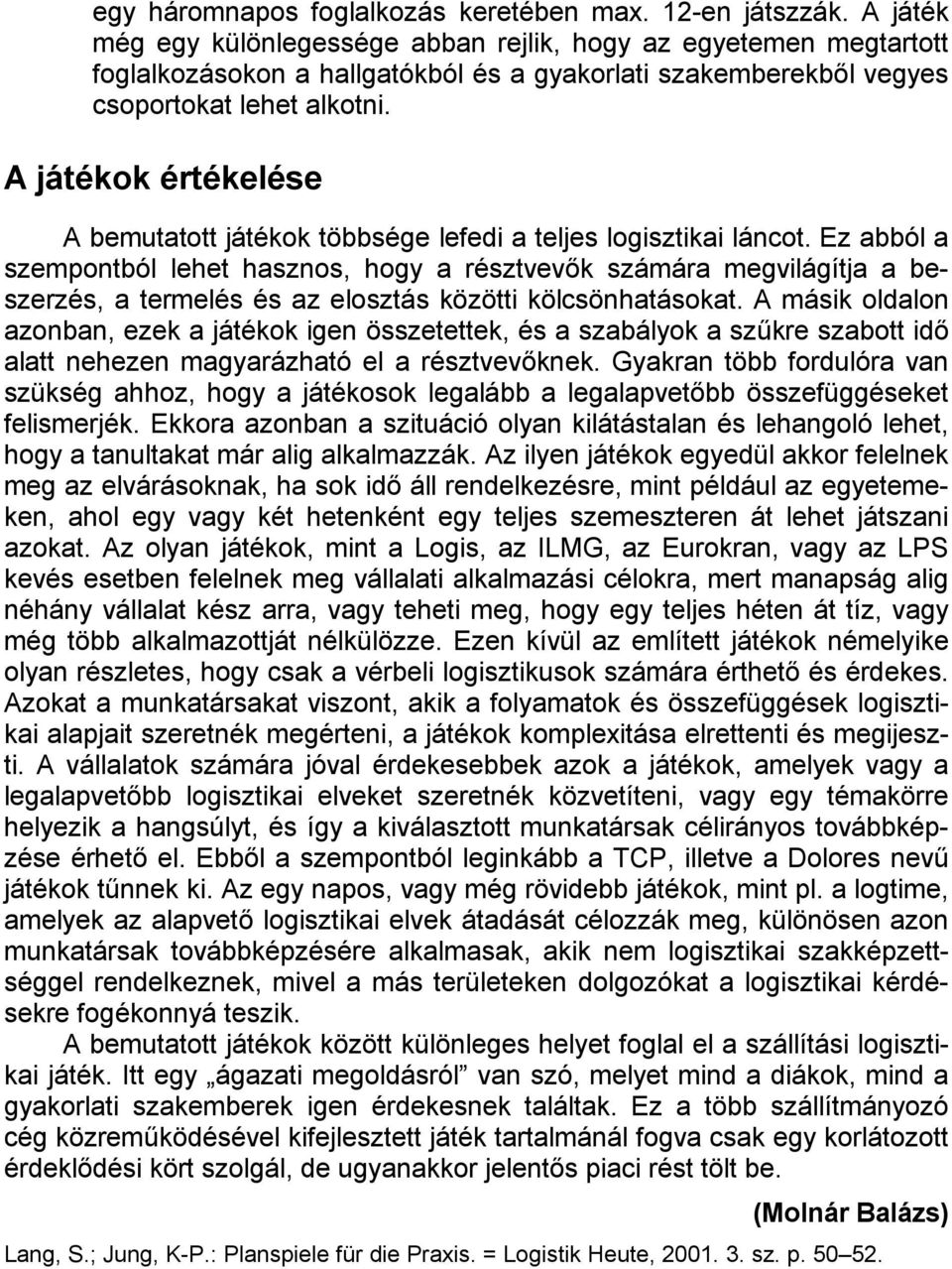 A játékok értékelése A bemutatott játékok többsége lefedi a teljes logisztikai láncot.