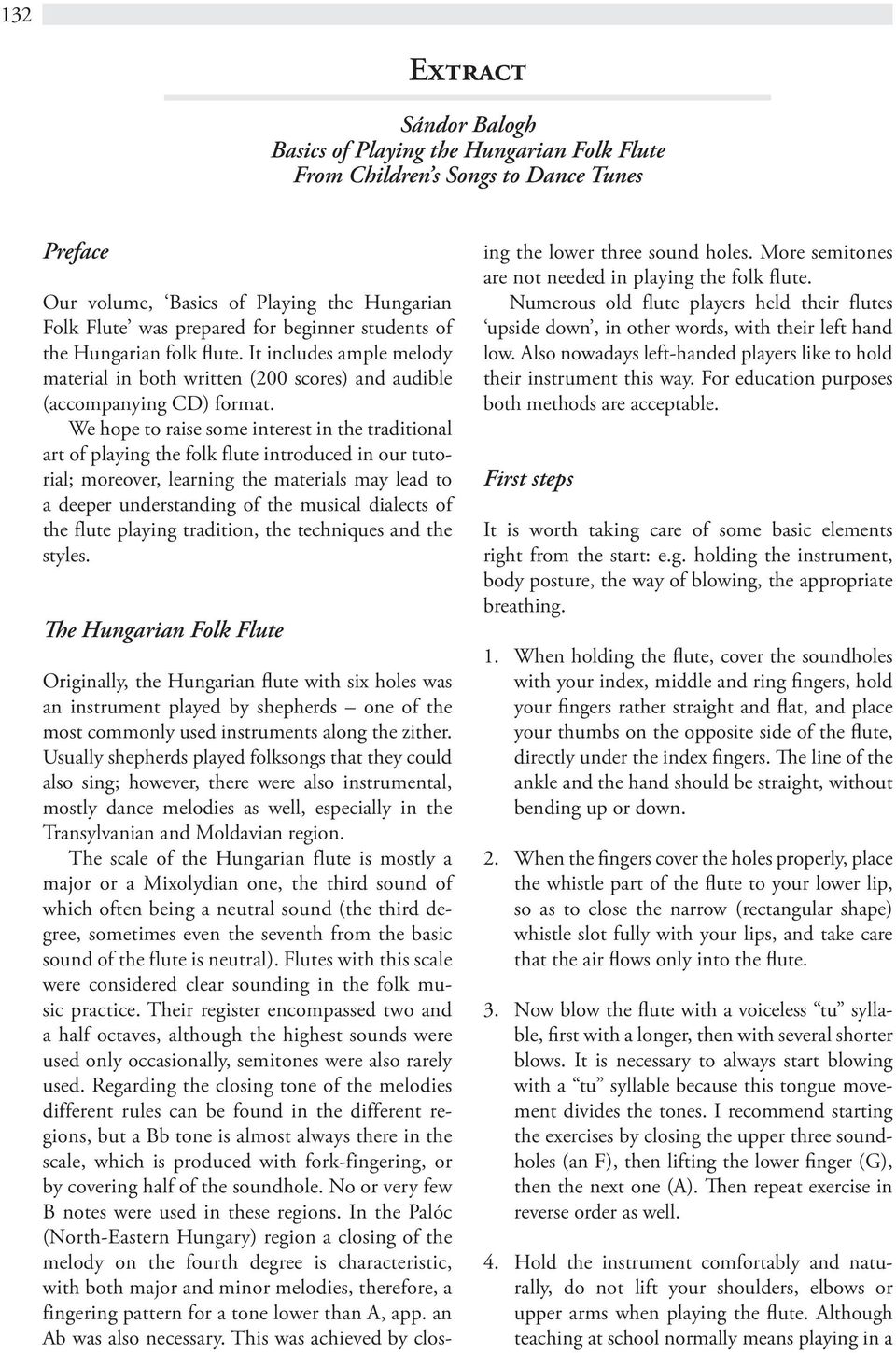 We hope to raise some interest in the traditional art of playing the folk flute introduced in our tutorial; moreover, learning the materials may lead to a deeper understanding of the musical dialects