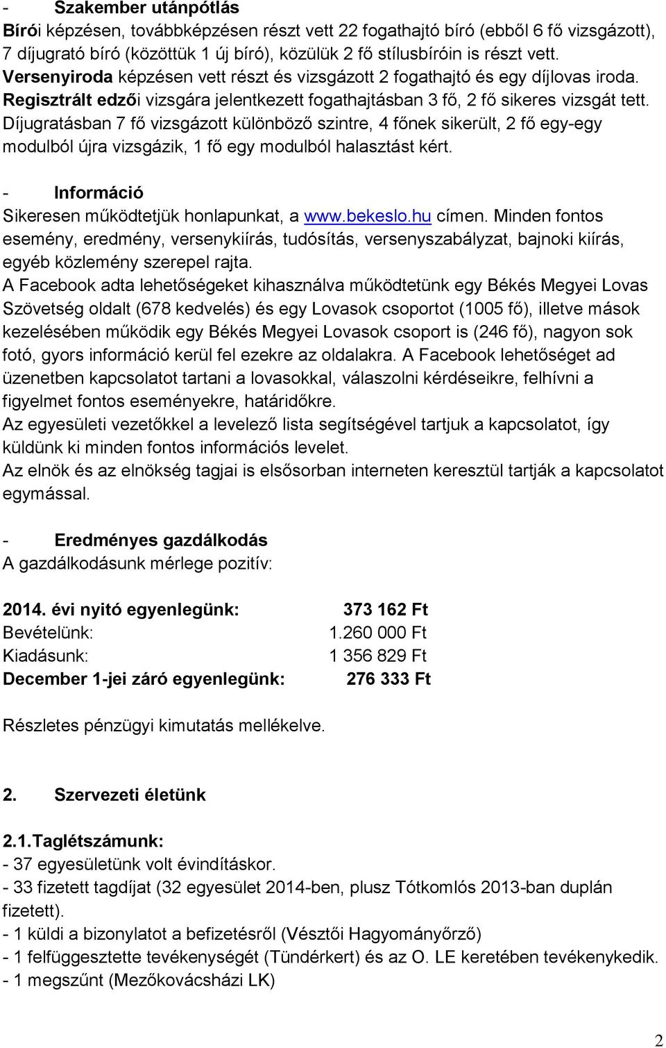 Díjugratásban 7 fő vizsgázott különböző szintre, 4 főnek sikerült, 2 fő egy-egy modulból újra vizsgázik, 1 fő egy modulból halasztást kért. - Információ Sikeresen működtetjük honlapunkat, a www.