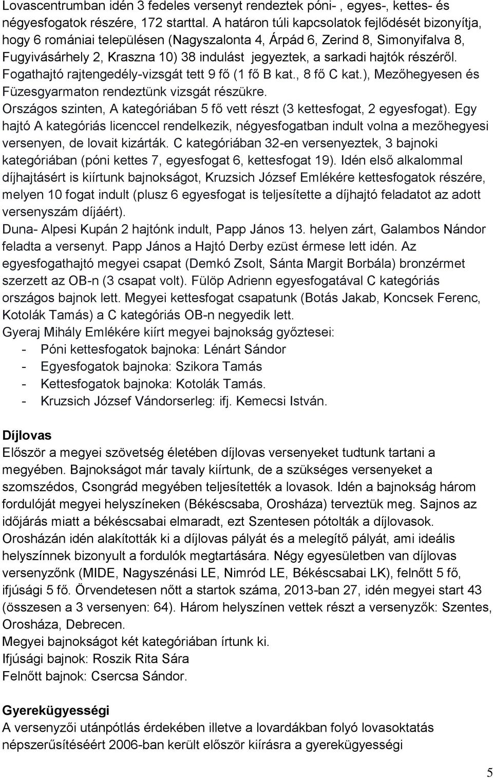 részéről. Fogathajtó rajtengedély-vizsgát tett 9 fő (1 fő B kat., 8 fő C kat.), Mezőhegyesen és Füzesgyarmaton rendeztünk vizsgát részükre.