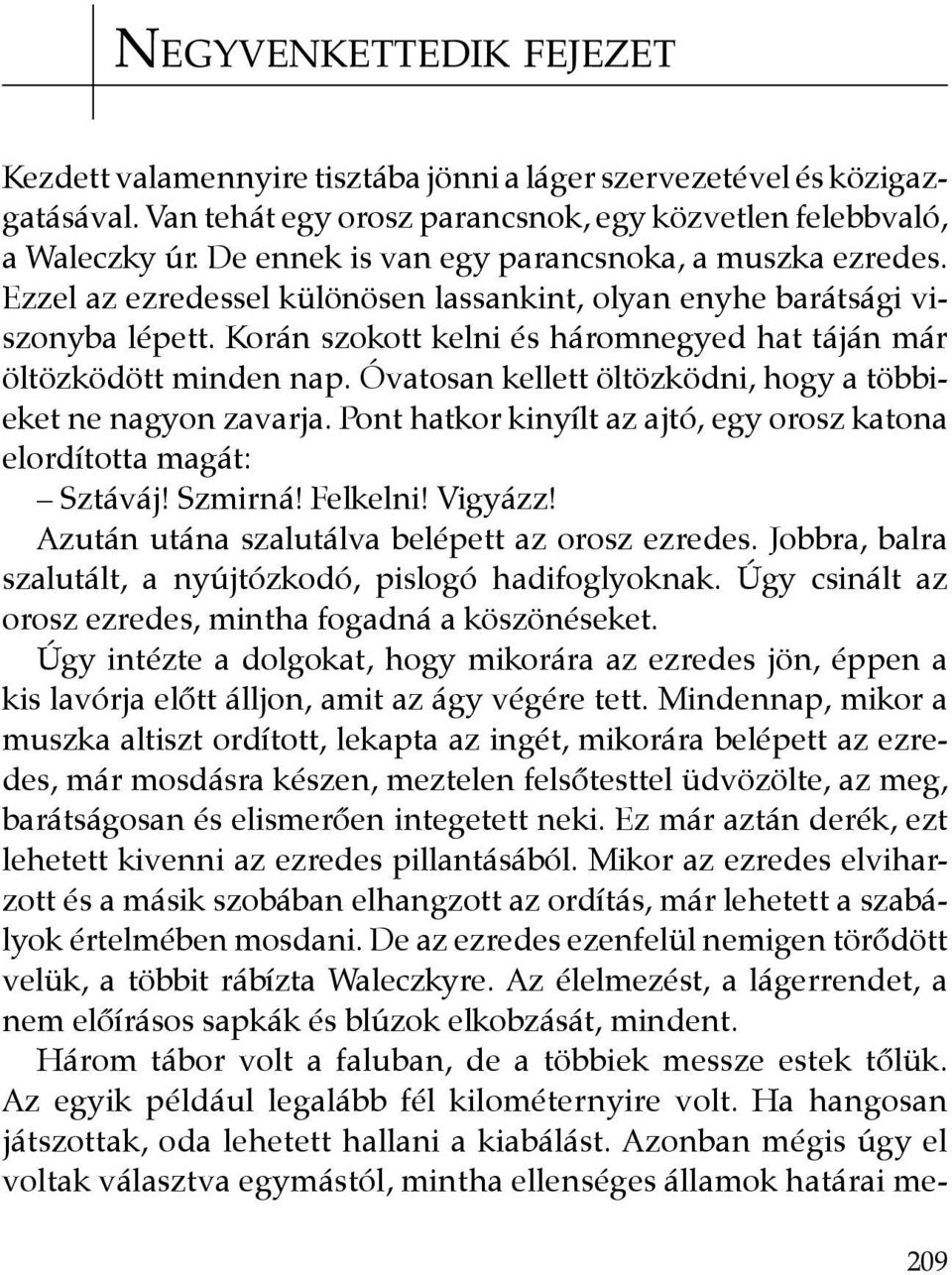 Korán szokott kelni és háromnegyed hat táján már öltözködött minden nap. Óvatosan kellett öltözködni, hogy a többieket ne nagyon zavarja.