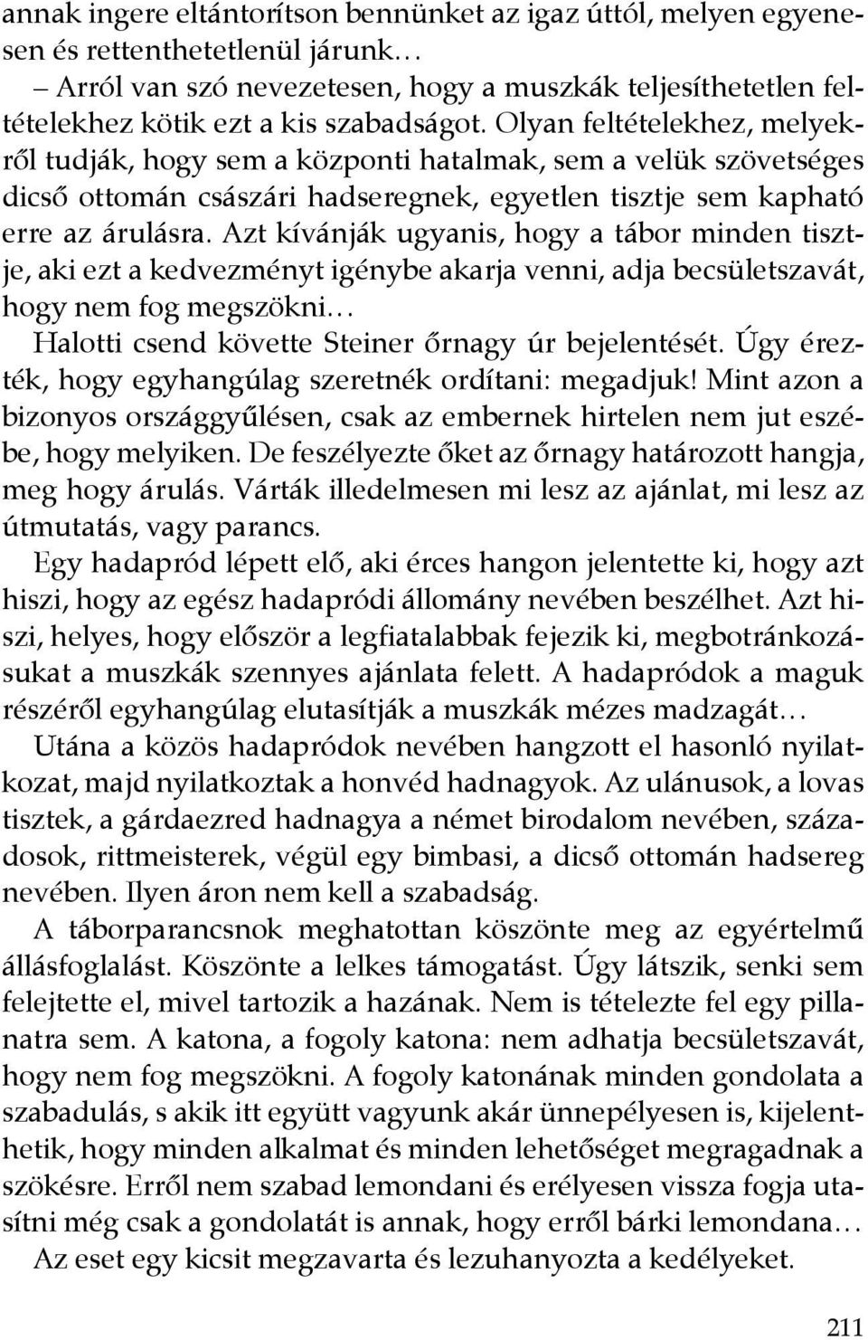 Azt kívánják ugyanis, hogy a tábor minden tisztje, aki ezt a kedvezményt igénybe akarja venni, adja becsületszavát, hogy nem fog megszökni Halotti csend követte Steiner őrnagy úr bejelentését.