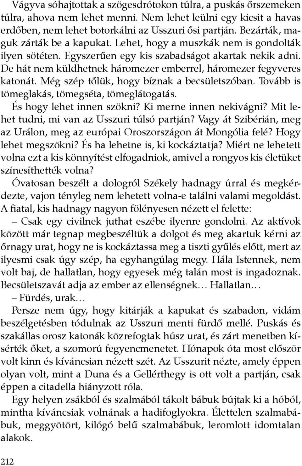 De hát nem küldhetnek háromezer emberrel, háromezer fegyveres katonát. Még szép tőlük, hogy bíznak a becsületszóban. Tovább is tömeglakás, tömegséta, tömeglátogatás. És hogy lehet innen szökni?