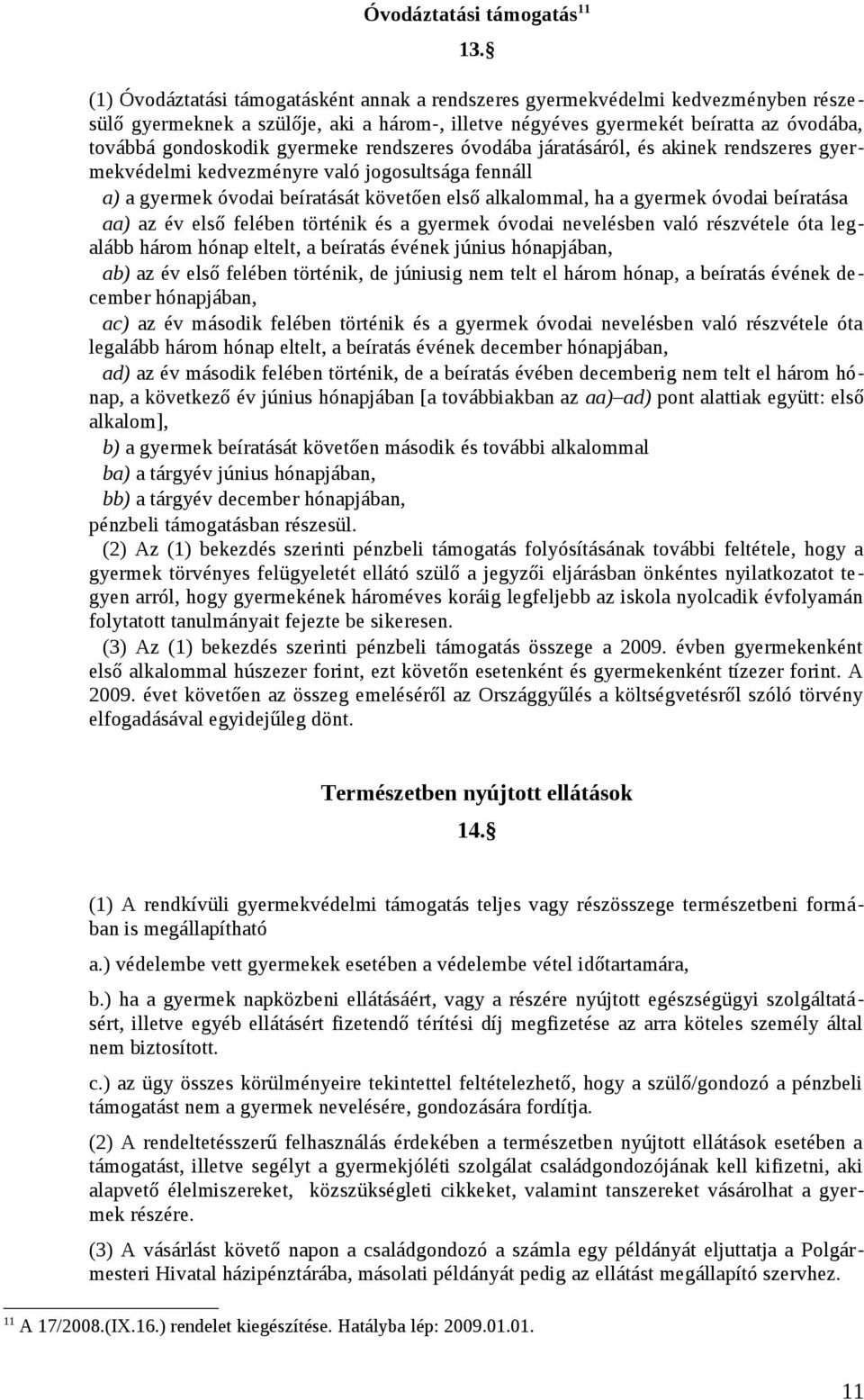 gyermeke rendszeres óvodába járatásáról, és akinek rendszeres gyermekvédelmi kedvezményre való jogosultsága fennáll a) a gyermek óvodai beíratását követően első alkalommal, ha a gyermek óvodai