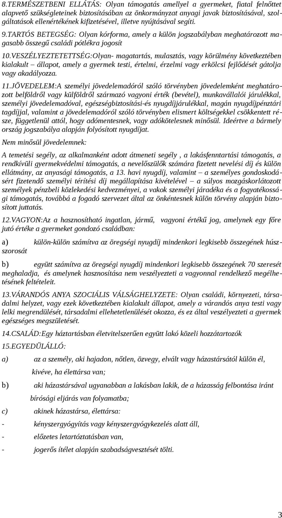 VESZÉLYEZTETETTSÉG:Olyan- magatartás, mulasztás, vagy körülmény következtében kialakult állapot, amely a gyermek testi, értelmi, érzelmi vagy erkölcsi fejlődését gátolja vagy akadályozza. 11.