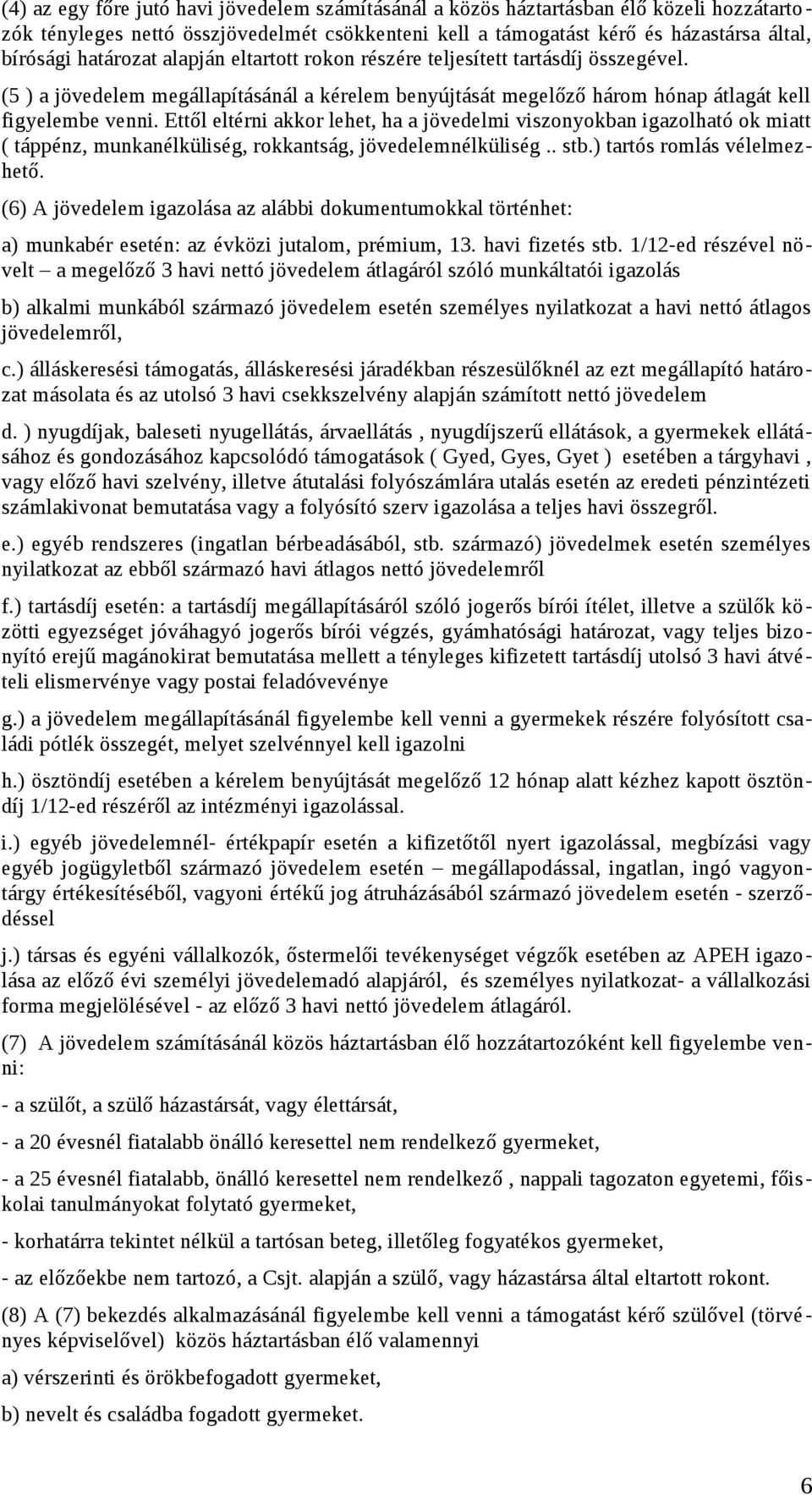 Ettől eltérni akkor lehet, ha a jövedelmi viszonyokban igazolható ok miatt ( táppénz, munkanélküliség, rokkantság, jövedelemnélküliség.. stb.) tartós romlás vélelmezhető.