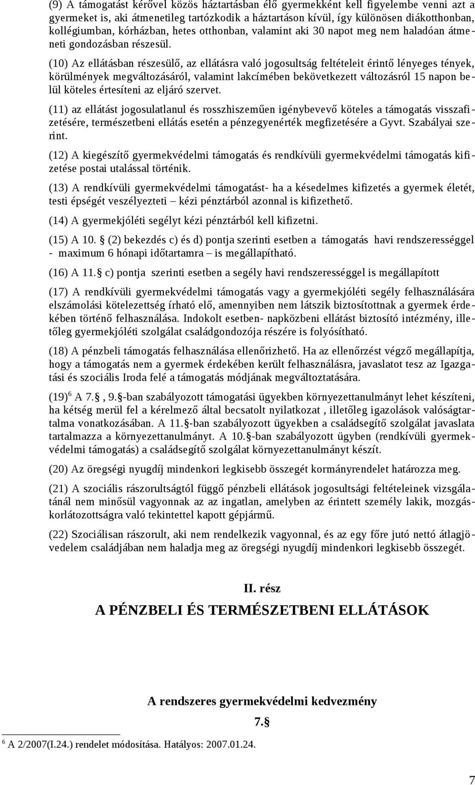 (10) Az ellátásban részesülő, az ellátásra való jogosultság feltételeit érintő lényeges tények, körülmények megváltozásáról, valamint lakcímében bekövetkezett változásról 15 napon belül köteles