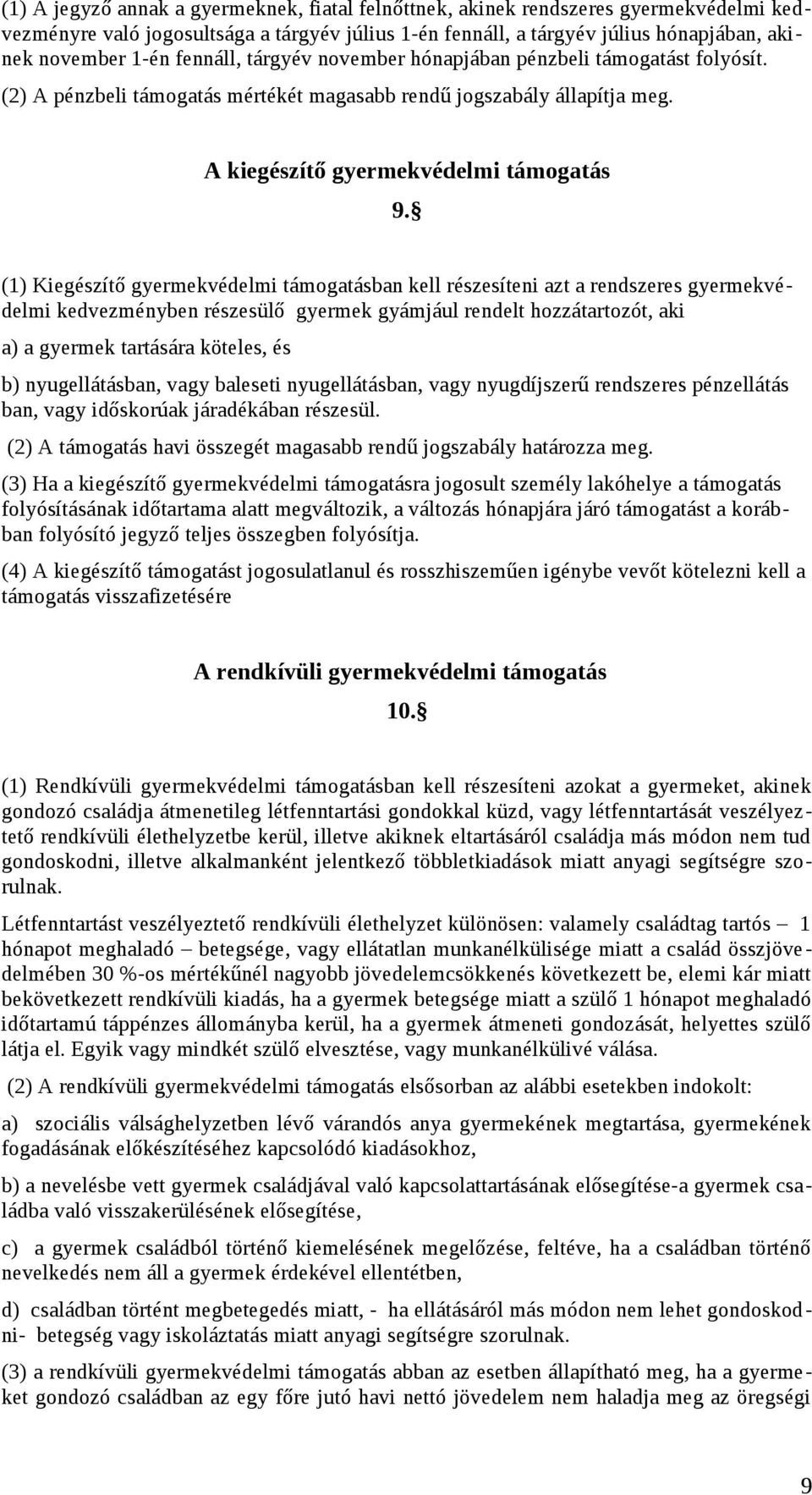 (1) Kiegészítő gyermekvédelmi támogatásban kell részesíteni azt a rendszeres gyermekvédelmi kedvezményben részesülő gyermek gyámjául rendelt hozzátartozót, aki a) a gyermek tartására köteles, és b)