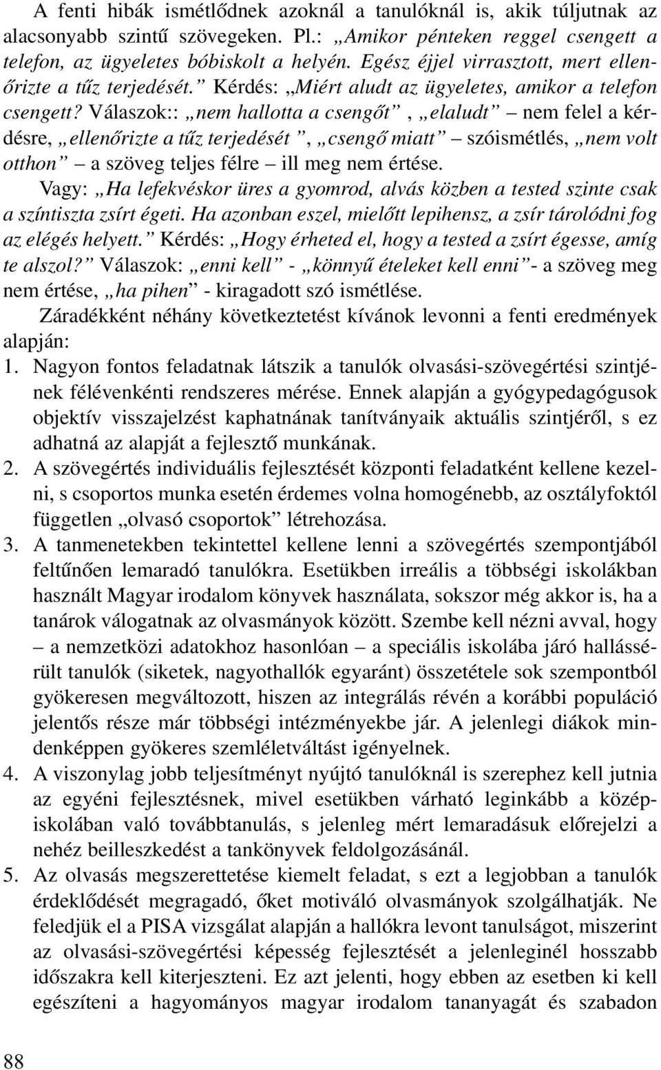 Válaszok:: nem hallotta a csengõt, elaludt nem felel a kérdésre, ellenõrizte a tûz terjedését, csengõ miatt szóismétlés, nem volt otthon a szöveg teljes félre ill meg nem értése.