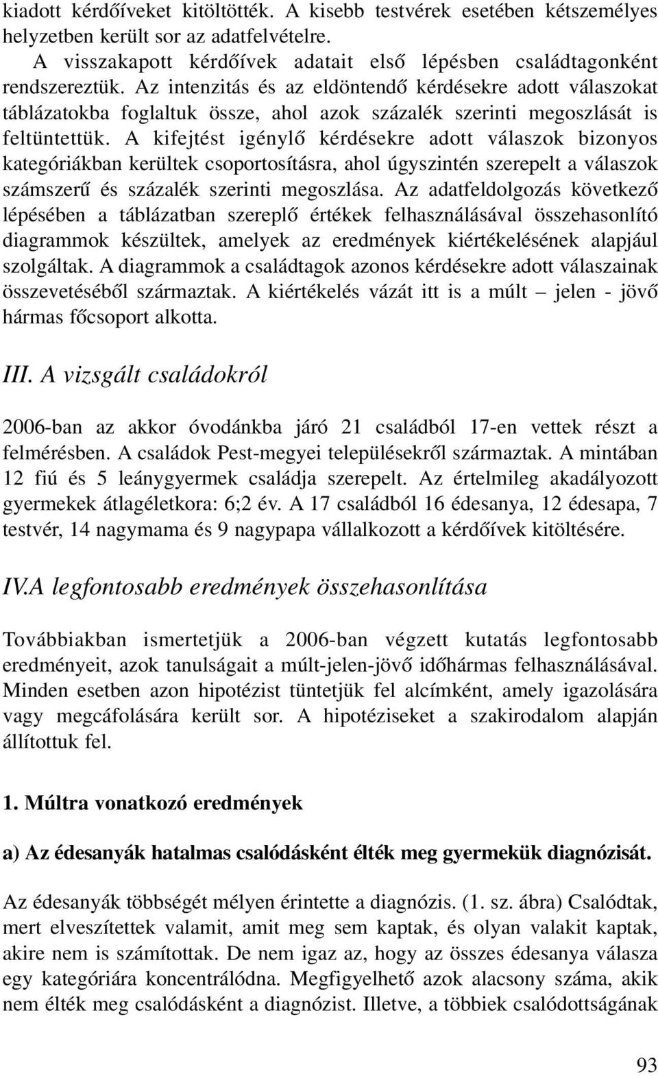 A kifejtést igénylõ kérdésekre adott válaszok bizonyos kategóriákban kerültek csoportosításra, ahol úgyszintén szerepelt a válaszok számszerû és százalék szerinti megoszlása.