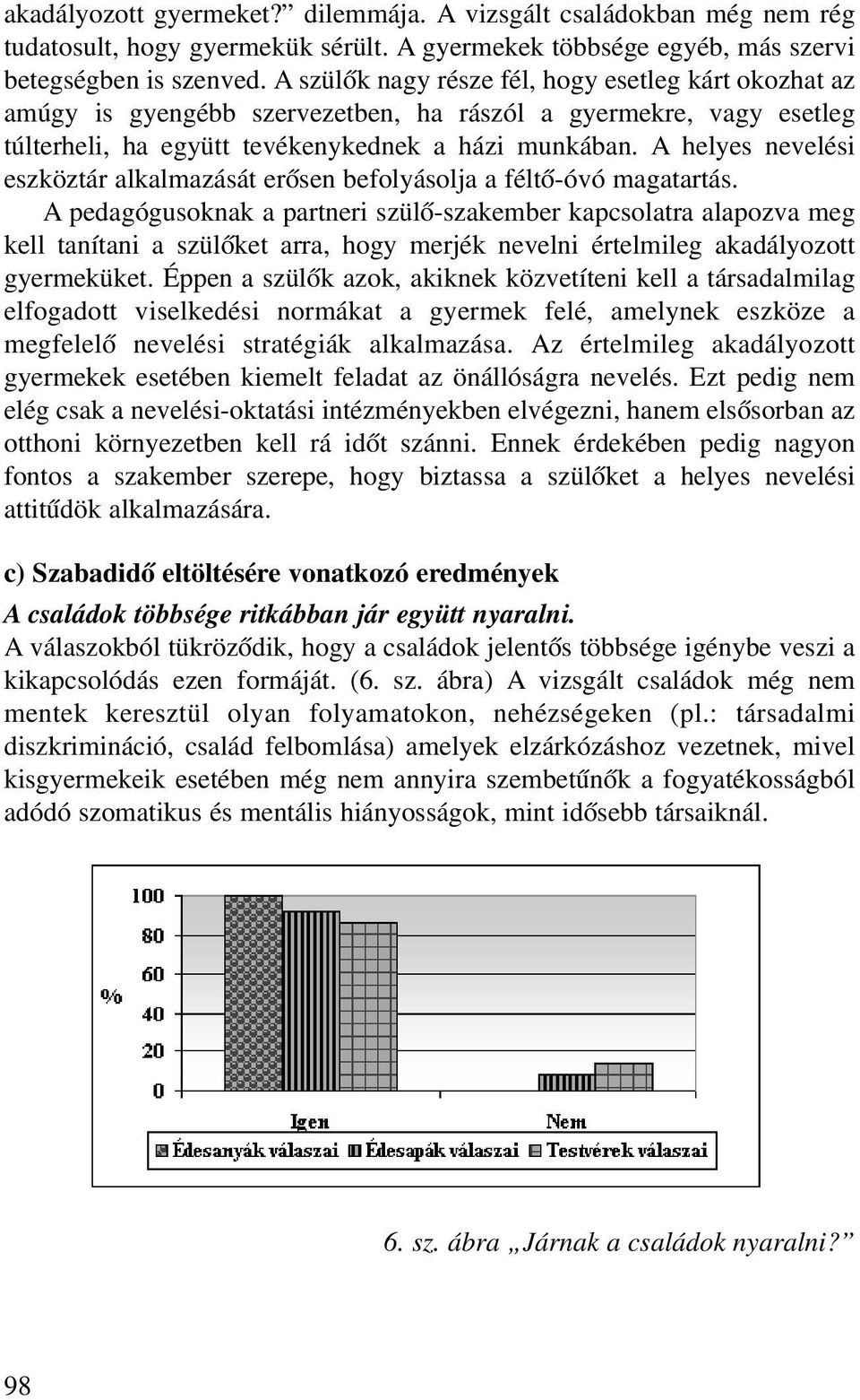 A helyes nevelési eszköztár alkalmazását erõsen befolyásolja a féltõ-óvó magatartás.