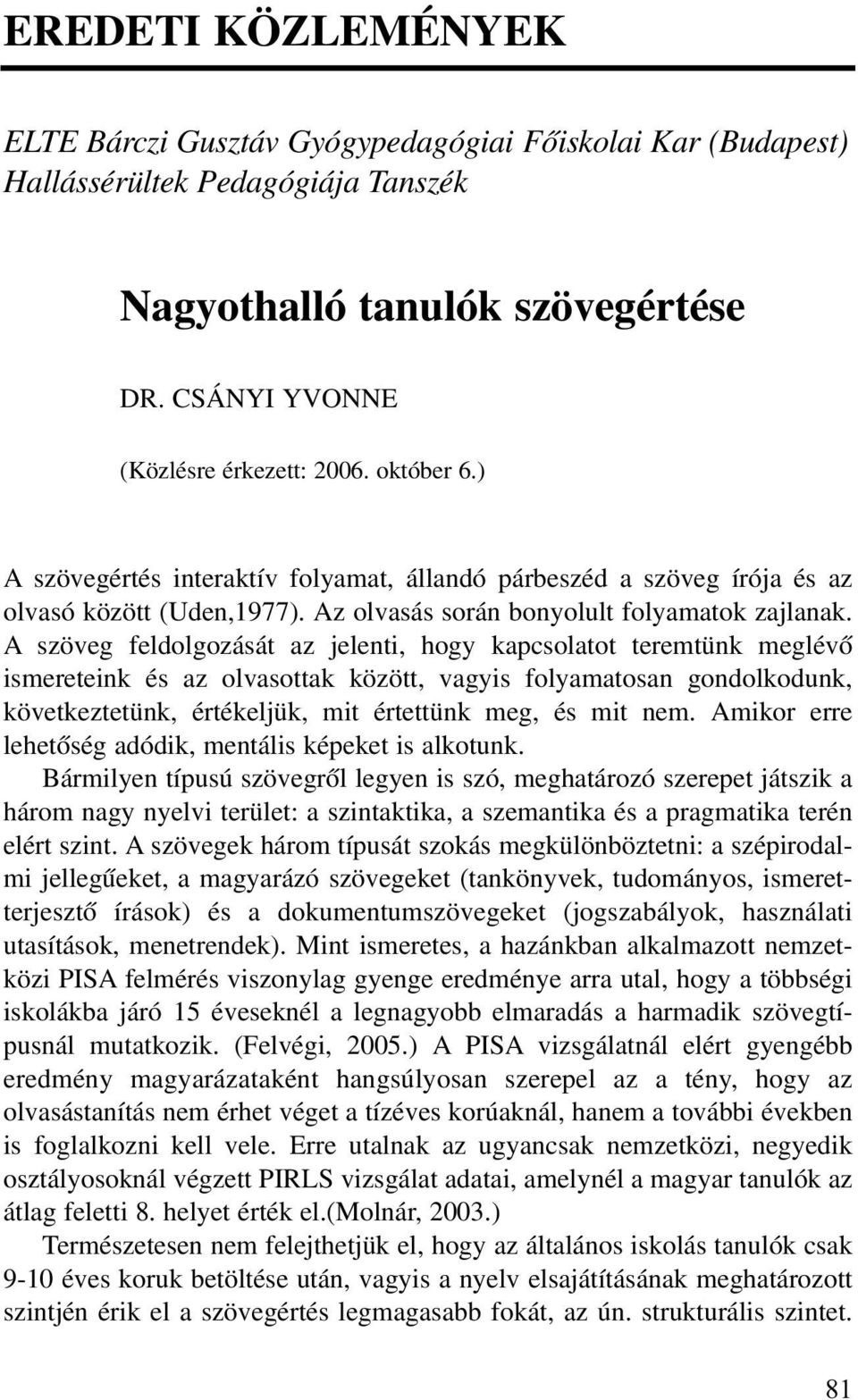 A szöveg feldolgozását az jelenti, hogy kapcsolatot teremtünk meglévõ ismereteink és az olvasottak között, vagyis folyamatosan gondolkodunk, következtetünk, értékeljük, mit értettünk meg, és mit nem.