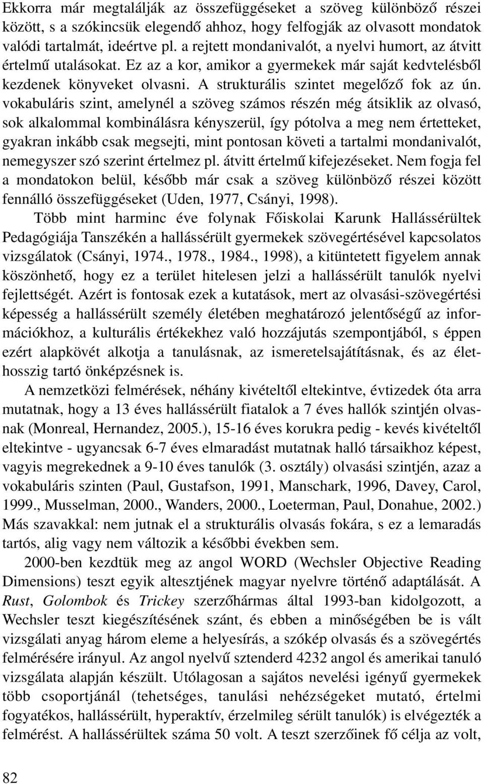 vokabuláris szint, amelynél a szöveg számos részén még átsiklik az olvasó, sok alkalommal kombinálásra kényszerül, így pótolva a meg nem értetteket, gyakran inkább csak megsejti, mint pontosan követi