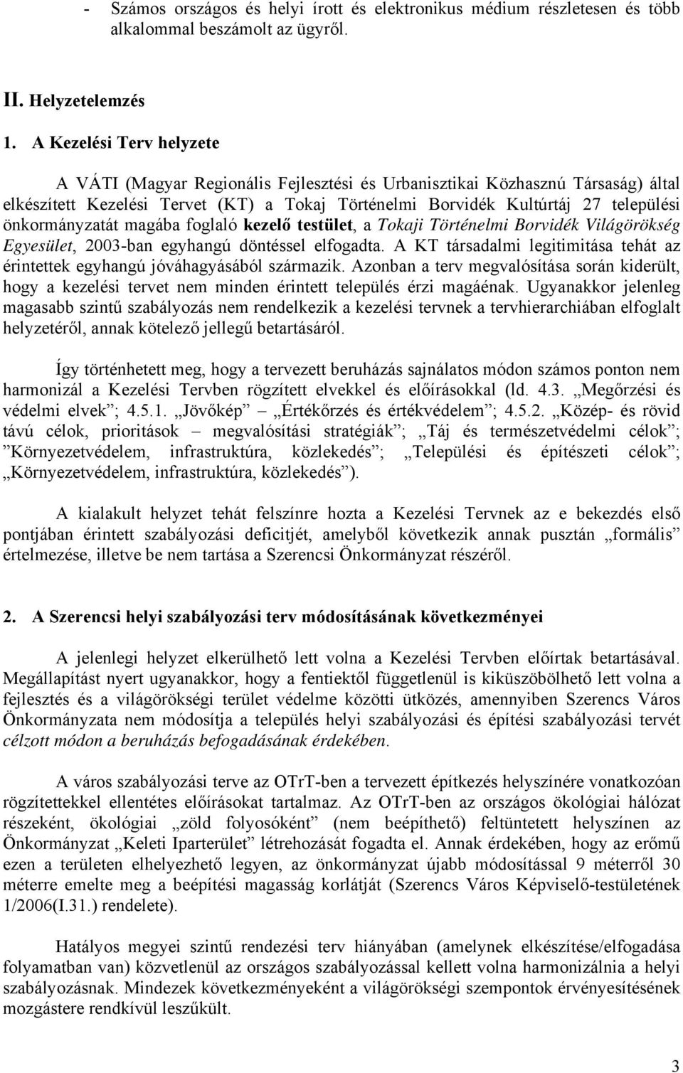 önkormányzatát magába foglaló kezelő testület, a Tokaji Történelmi Borvidék Világörökség Egyesület, 2003-ban egyhangú döntéssel elfogadta.