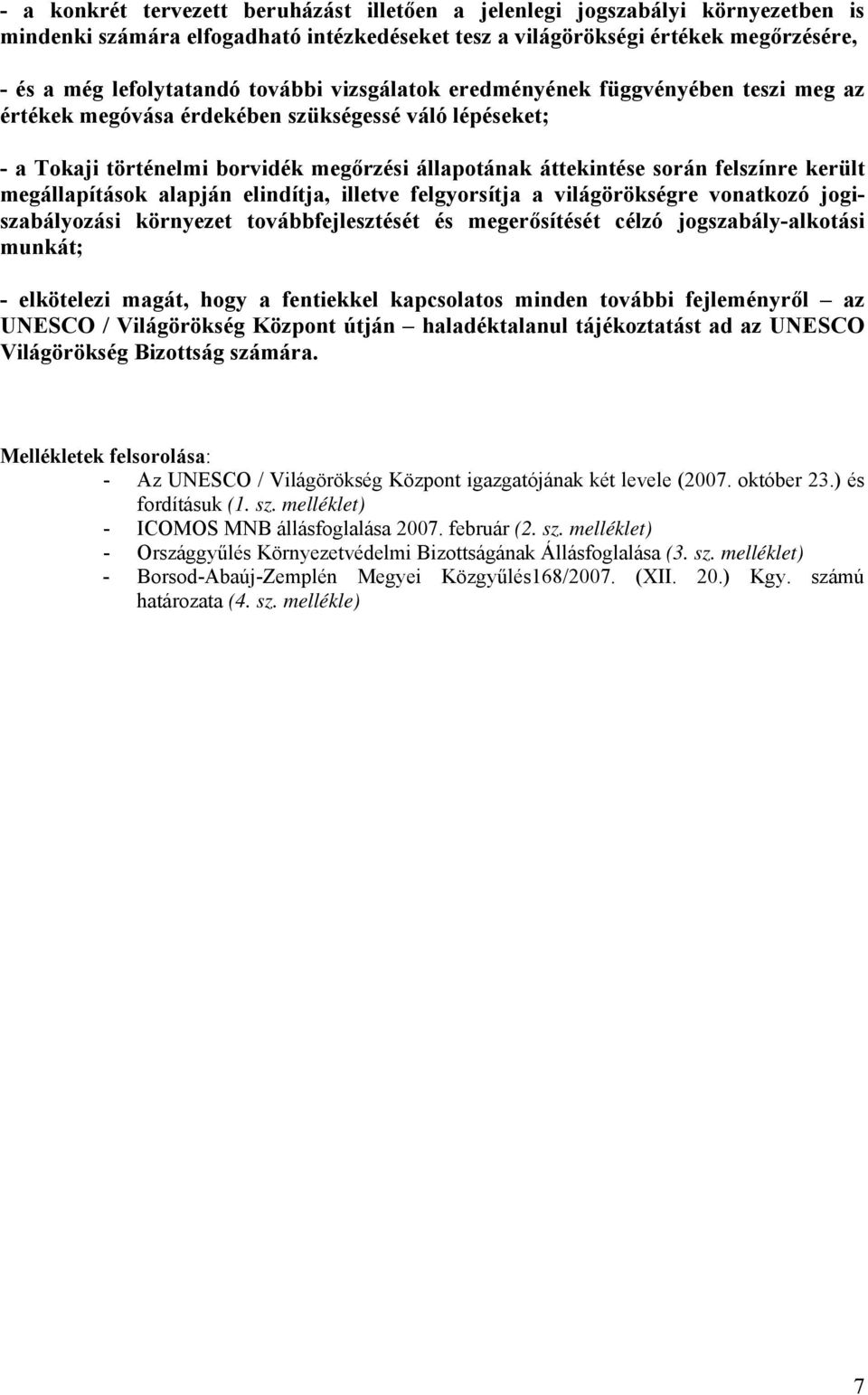 került megállapítások alapján elindítja, illetve felgyorsítja a világörökségre vonatkozó jogiszabályozási környezet továbbfejlesztését és megerősítését célzó jogszabály-alkotási munkát; - elkötelezi