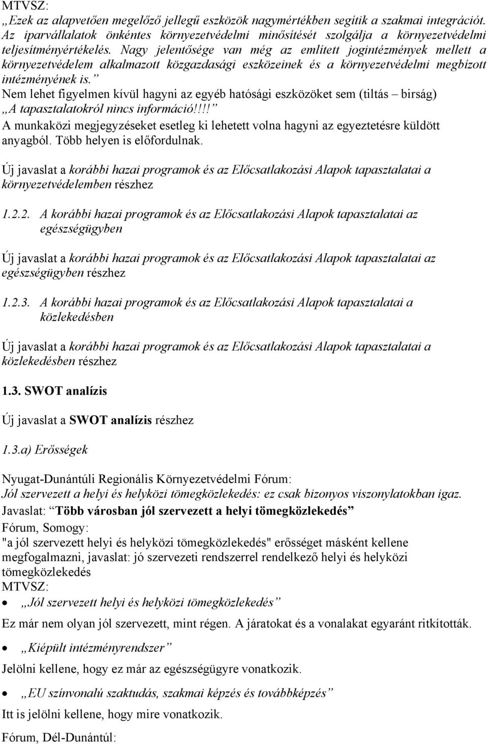 Nem lehet figyelmen kívül hagyni az egyéb hatósági eszközöket sem (tiltás birság) A tapasztalatokról nincs információ!